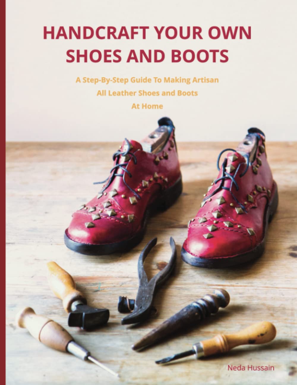 Handcraft Your Own Shoes And Boots: A Step-By-Step Guide To Making Artisan All Leather Shoes and Boots At Home Hobbies & Crafts