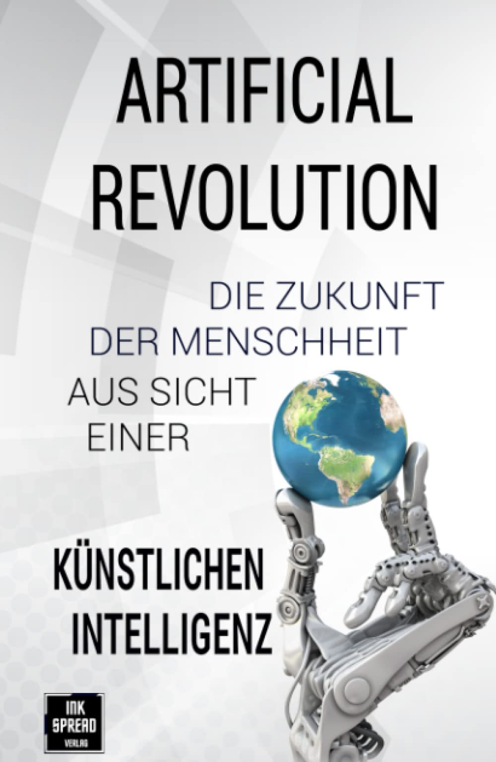 Artificial Revolution: Die Zukunft der Menschheit aus Sicht einer künstlichen Intelligenz Computer Science