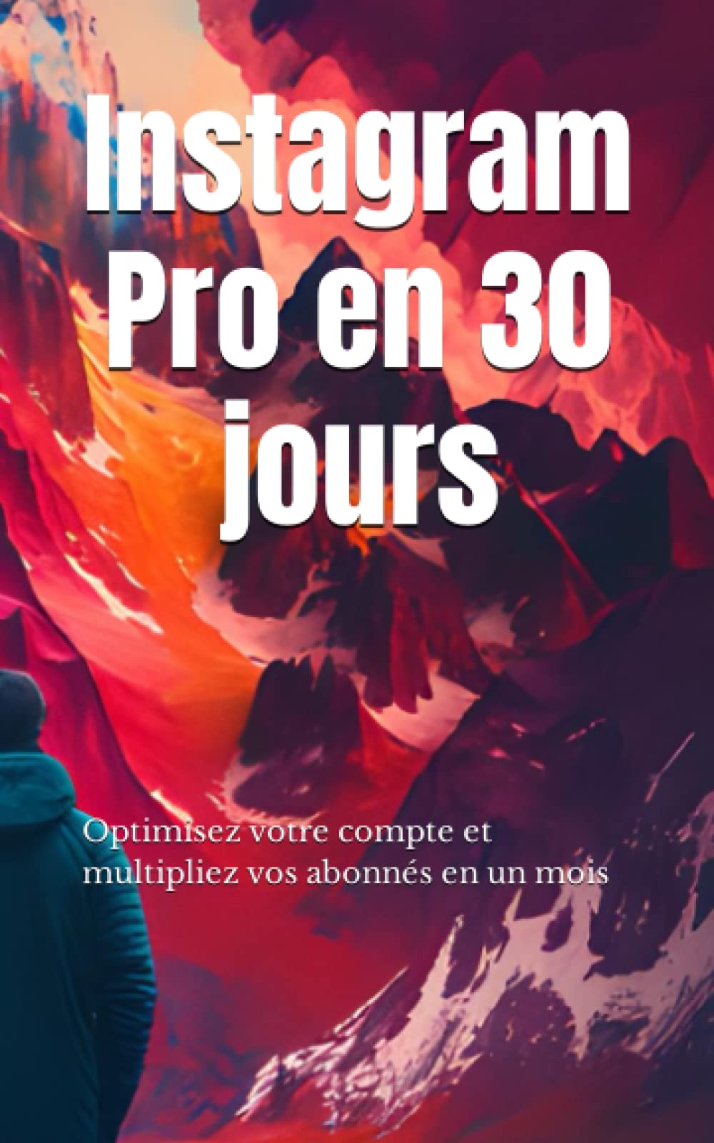 Instagram Pro en 30 jours: Optimisez votre compte et multipliez vos abonnés en un mois Business, Finance & Career