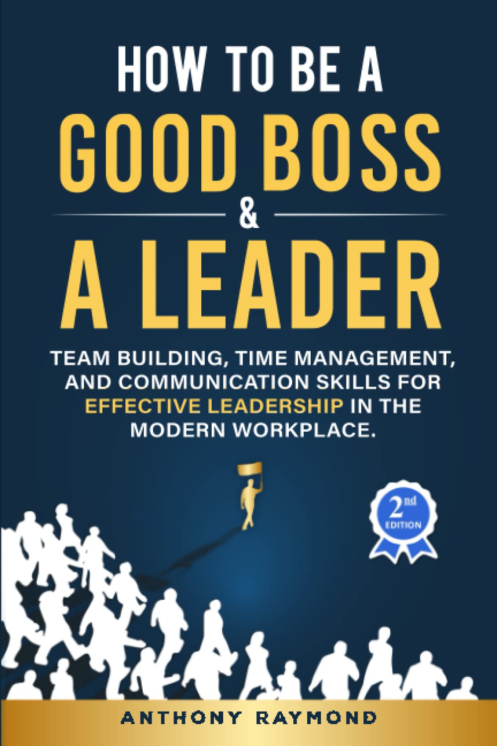 How to be a Good Boss and a Leader: Team Building, Time Management, and Communication Skills for Effective Leadership in the Modern Workplace book