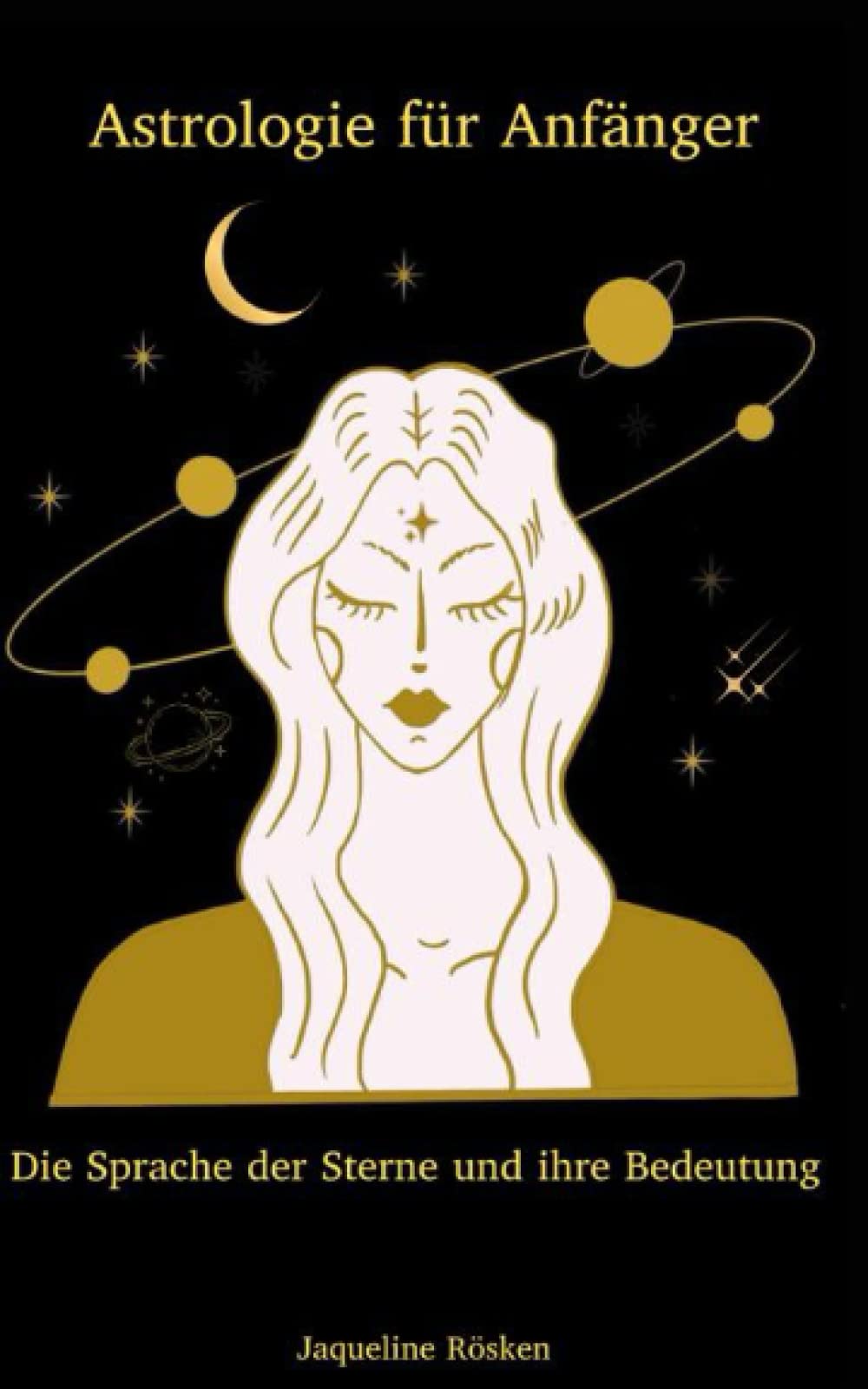 Astrologie für Anfänger - Die Sprache der Sterne und ihre Bedeutung: Entdecken Sie die Geheimnisse des Universums und entfalten Sie ihr volles Potenzial Religion & Esotericism