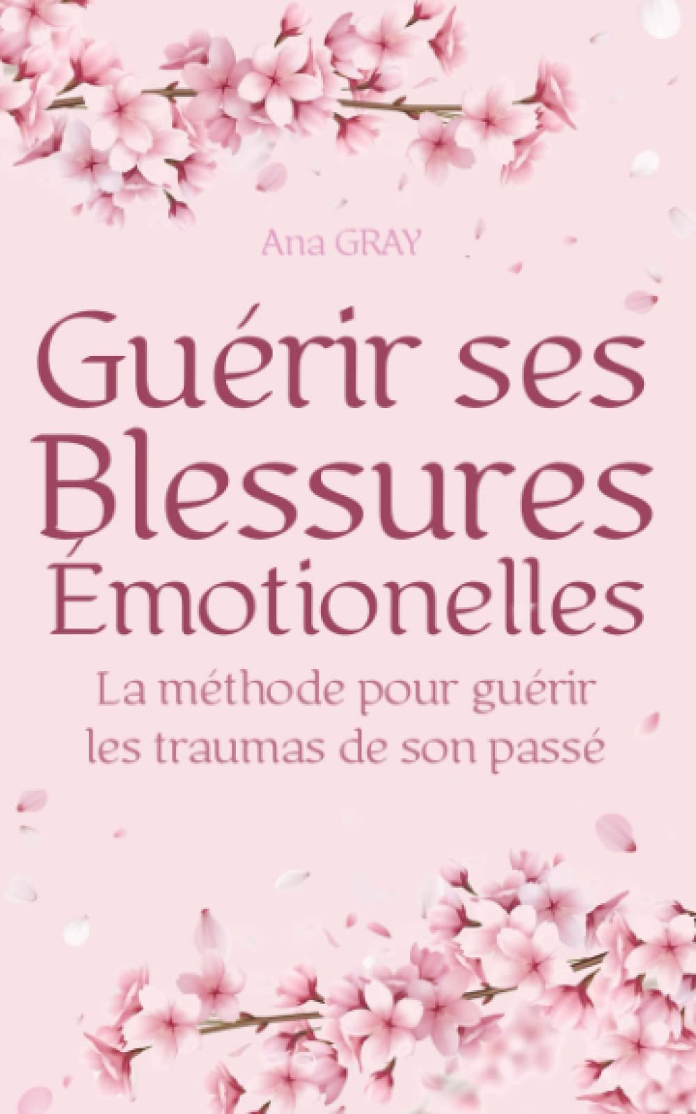 BLESSURES ÉMOTIONNELLES: Guérir les traumas de son passé pour vivre pleinement le présent book