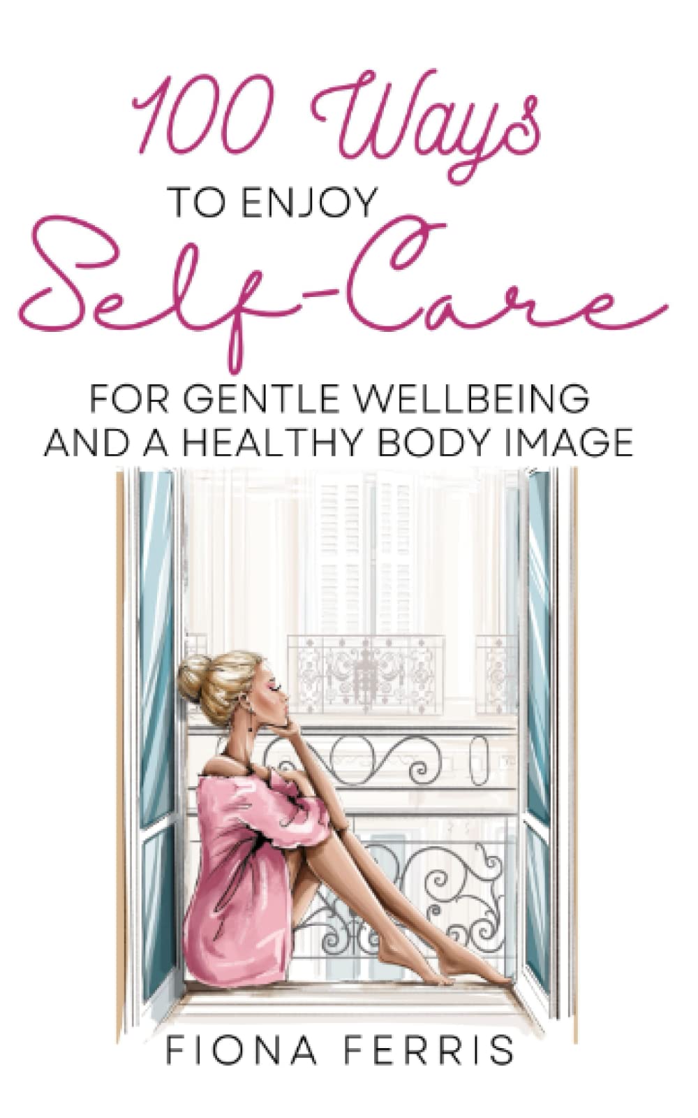 100 Ways to Enjoy Self-Care for Gentle Wellbeing and a Healthy Body Image Health, Nutrition & Fitness