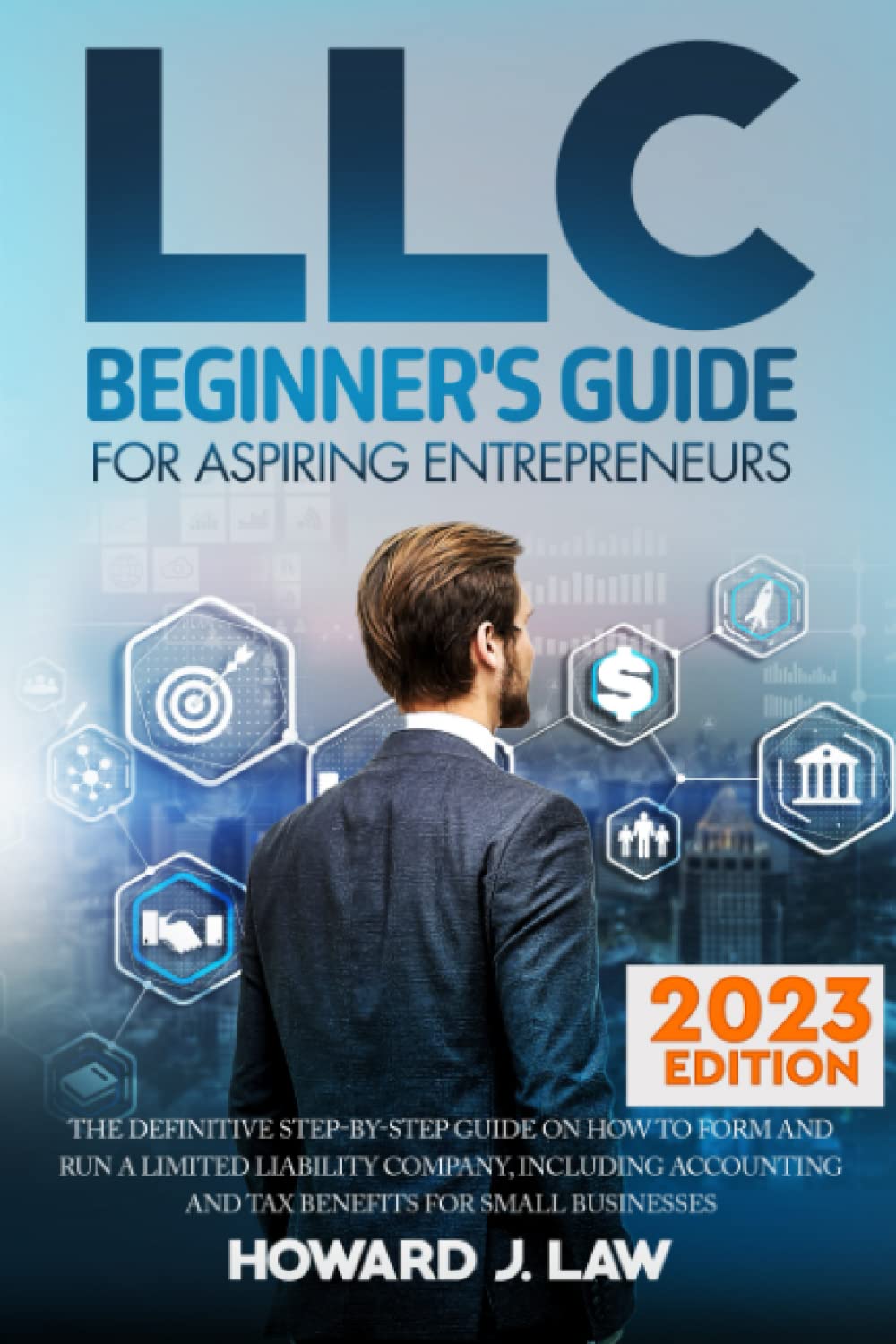 LLC Beginner's Guide For Aspiring Entrepreneurs: The Definitive Step-by-Step Guide on How to Form and Run a Limited Liability Company, Including Accounting and Tax Benefits for Small Businesses book