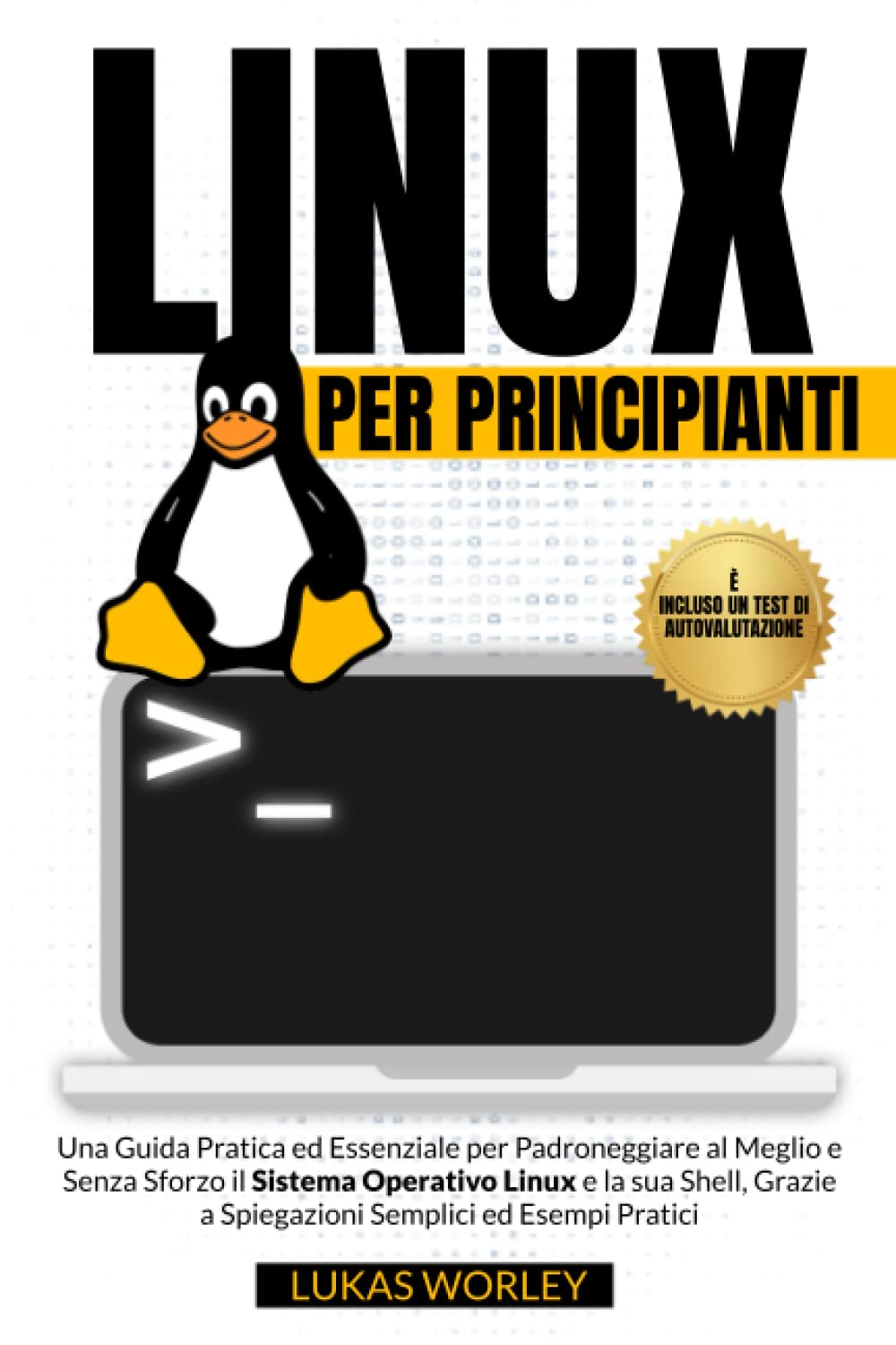 Linux per Principianti: Una Guida Pratica ed Essenziale per Padroneggiare al Meglio e Senza Sforzo il Sistema Operativo Linux e la sua Shell, Grazie a Spiegazioni Semplici ed Esempi Pratici book