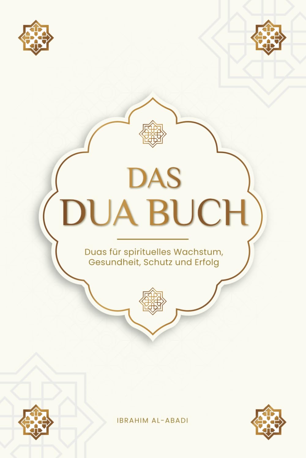 Das Dua Buch für ein Leben im Einklang mit dem Islam: Authentische Bitt- und Dankgebete für alle Lebenslagen - Duas für spirituelles Wachstum, ... Bücher) (Islamische Bücher - Islam Way) Lifestyle