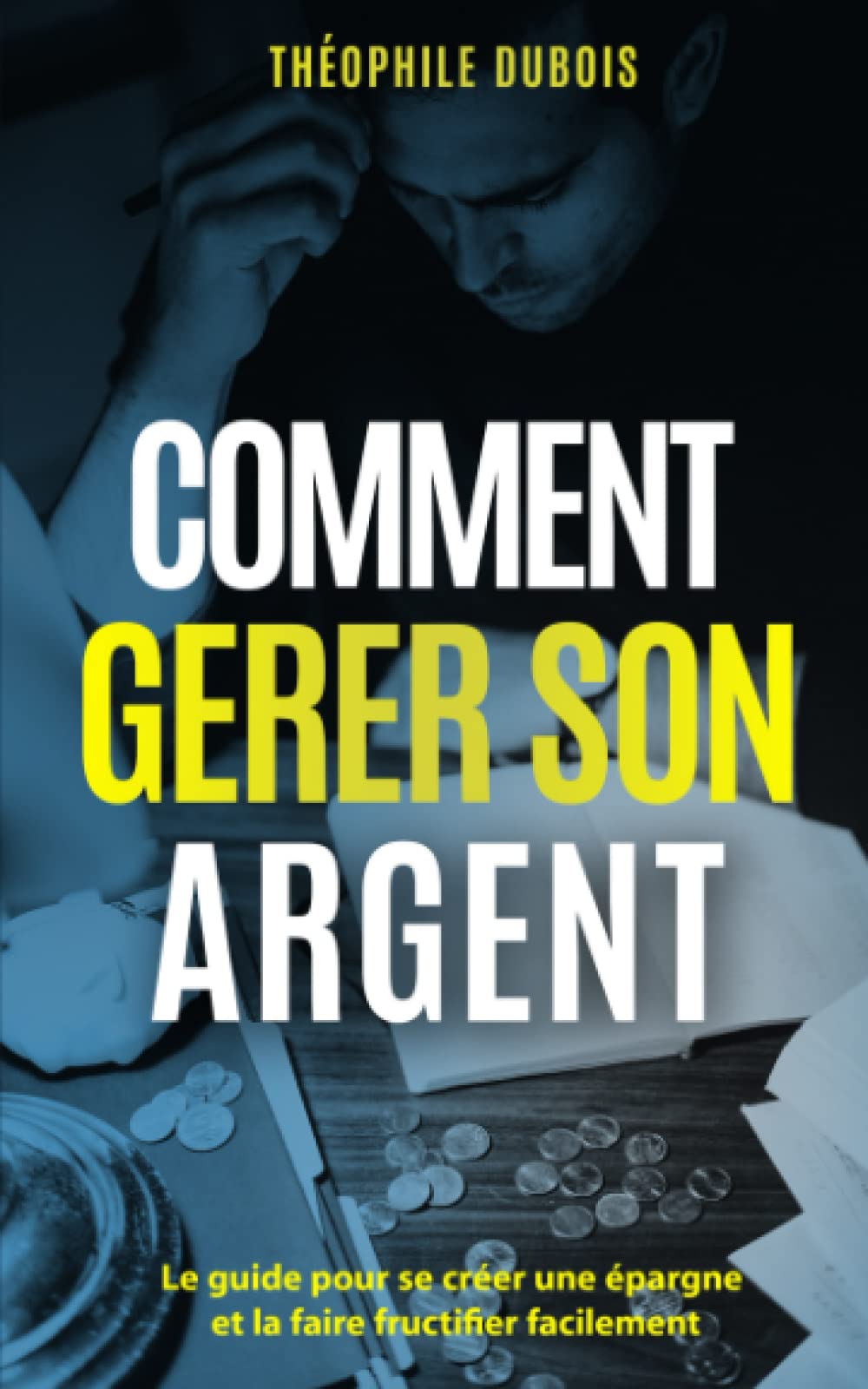 Comment gérer son argent: Le guide pour se créer une épargne et la faire fructifier facilement Business, Finance & Career