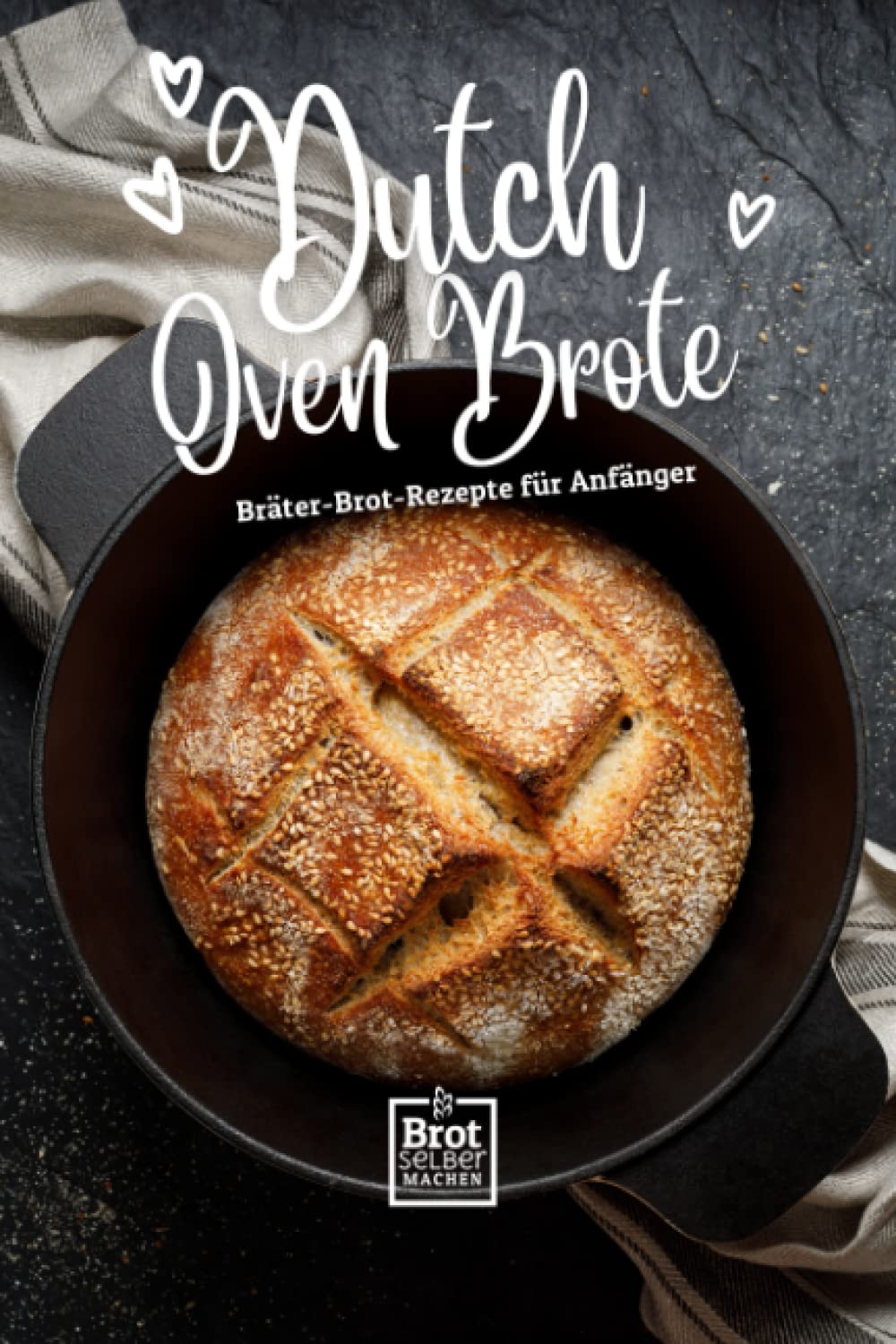 Dutch Oven Brote - Bräter Brot Rezepte für Anfänger: Rezept Buch ohne Sauerteig von Brot selber machen book