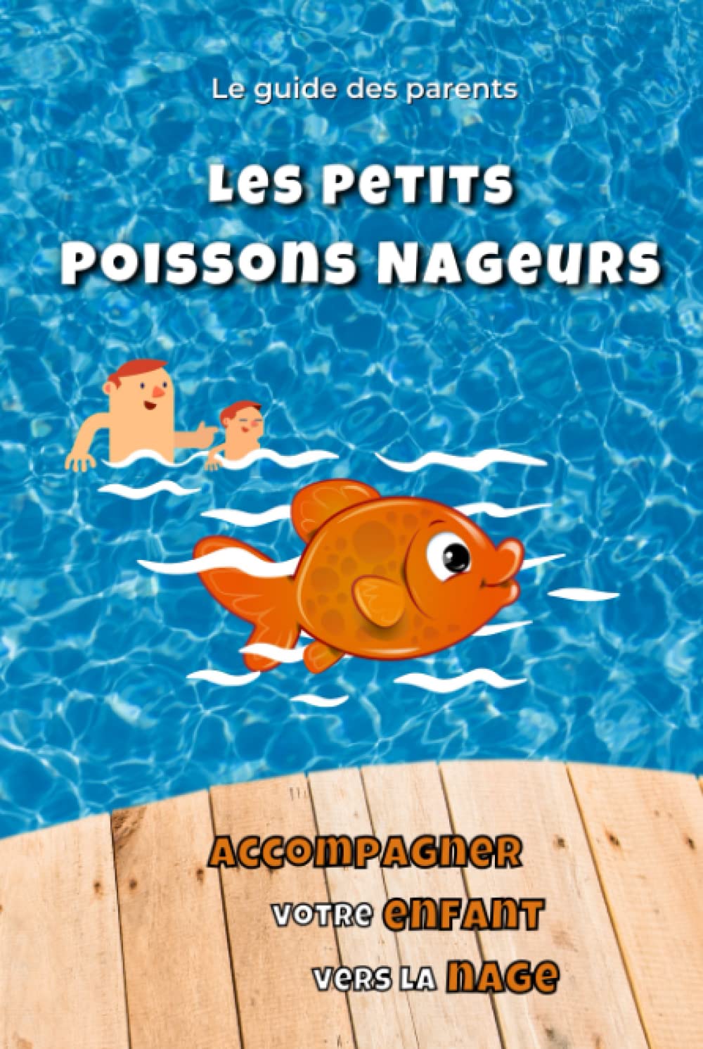 Accompagner votre enfant vers la nage - Les Petits Poissons Nageurs: Le guide de natation des parents - apprendre à nager dès 3 ans book