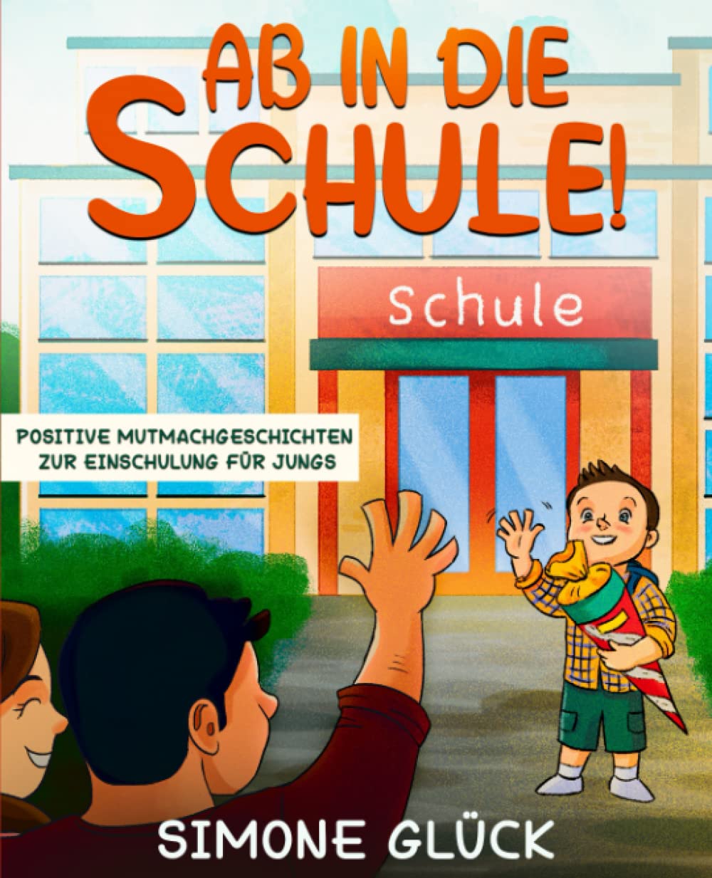 Ab in die Schule! - Positive Mutmachgeschichten zur Einschulung für Jungs: Vorlesegeschichten ab 6 Jahren - Gegen Angst und Nervosität zum Schulstart Essays & Short Stories