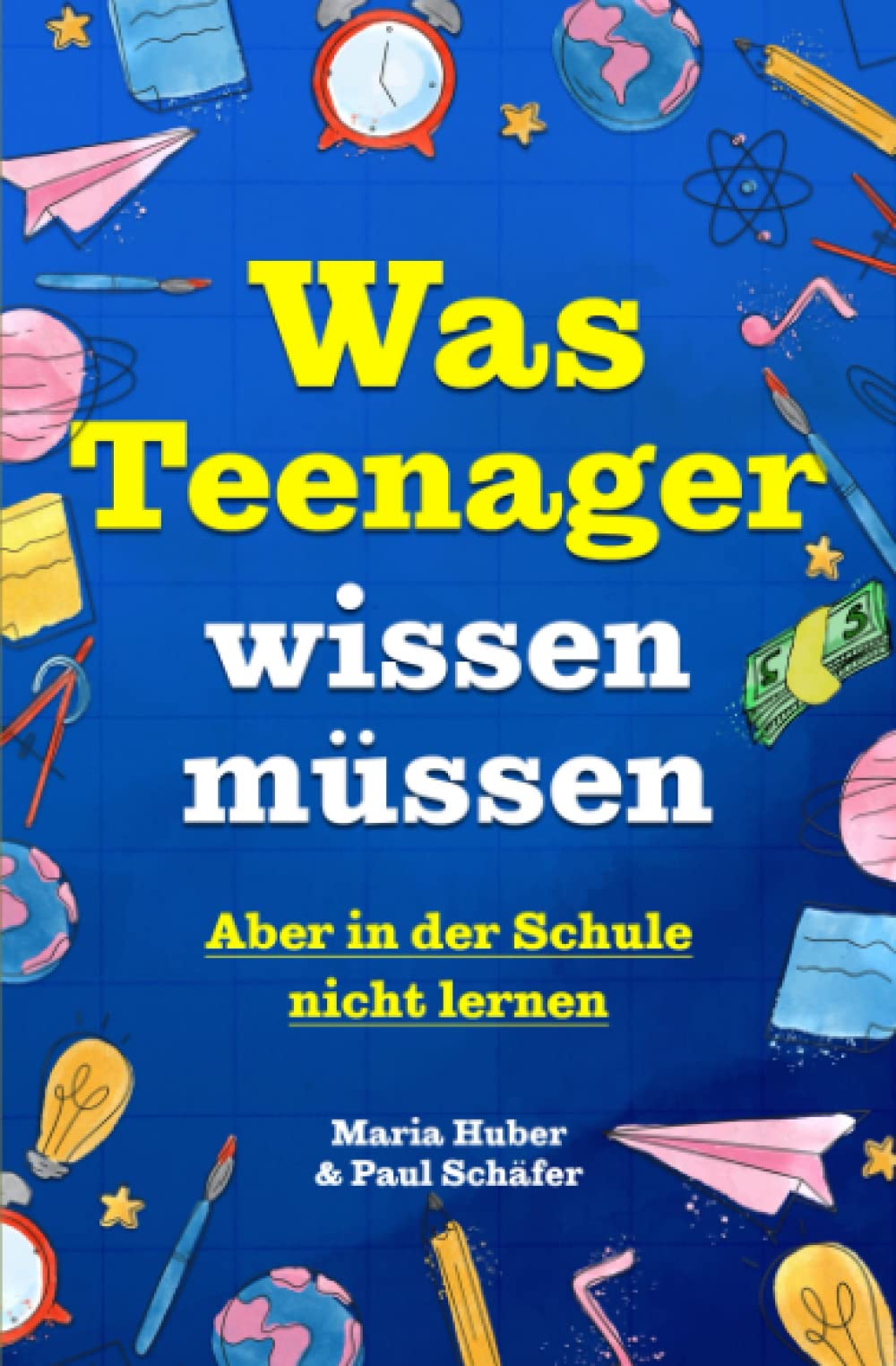 Was Teenager wissen müssen – Aber in der Schule nicht lernen: Wie man Selbstvertrauen gewinnt, Freunde findet, mit Geld umgeht, kocht, putzt und vieles mehr Education & Training