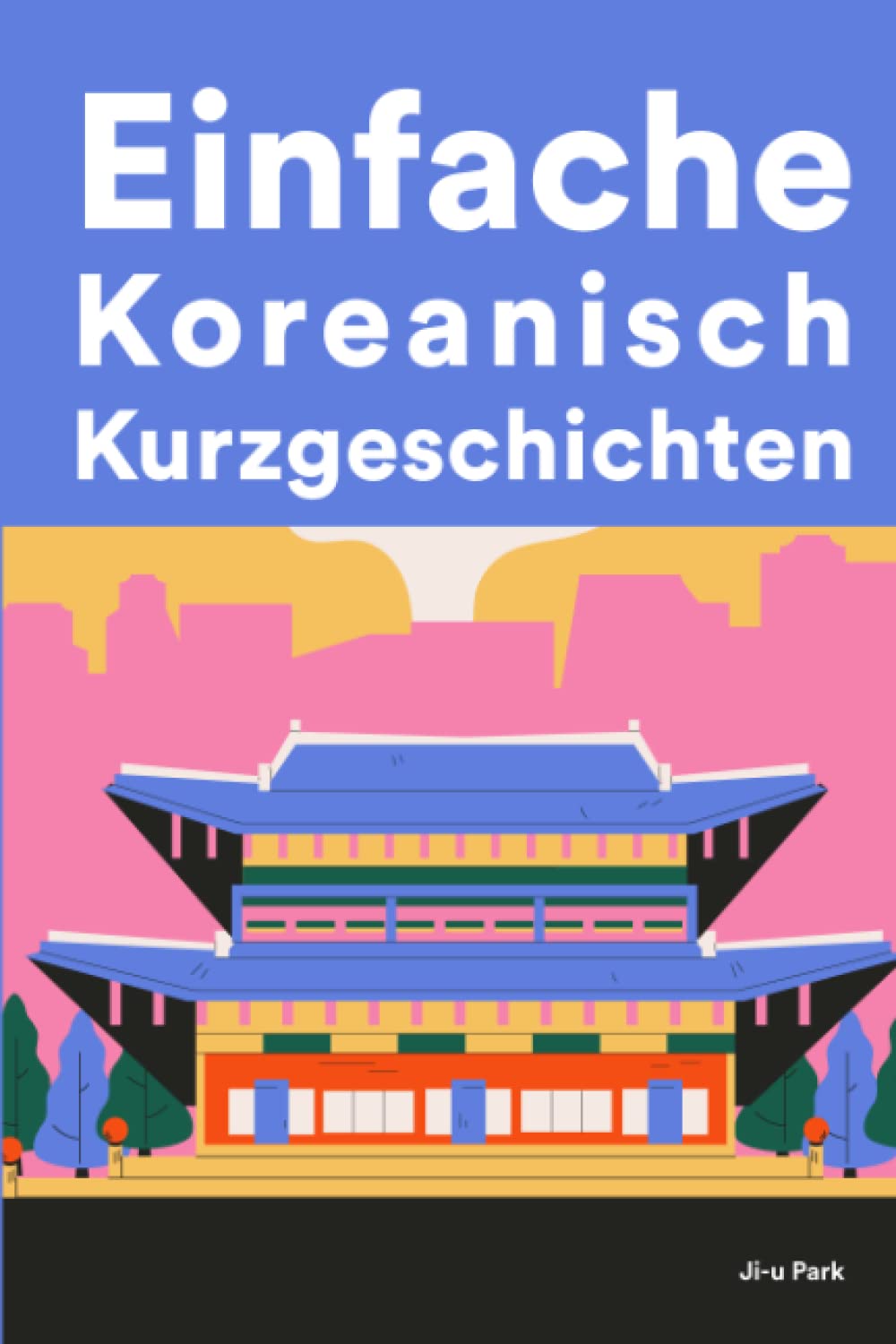 Einfache Koreanisch Kurzgeschichten: Kurzgeschichten auf Koreanisch für Anfänger Foreign Languages ​​& Dictionaries