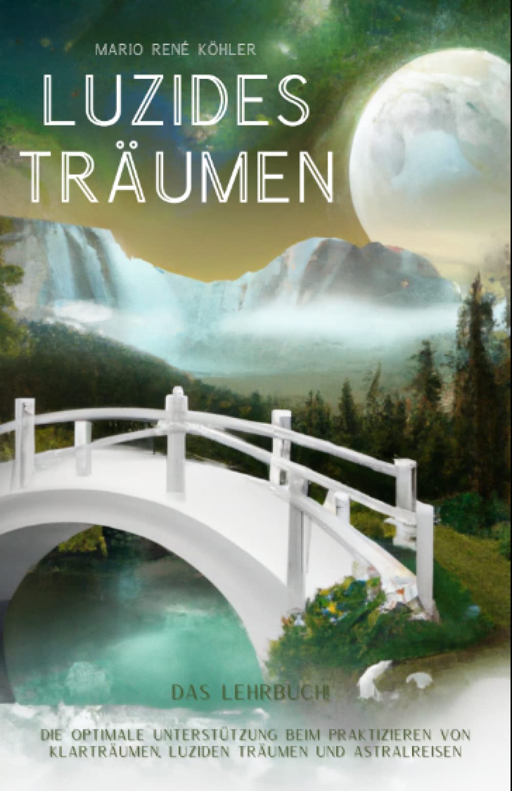 Luzide Träume – das Lernbuch! Die optimale Unterstützung beim Praktizieren von Klarträumen, luziden Träumen und Astralreisen Contemporary literature Books