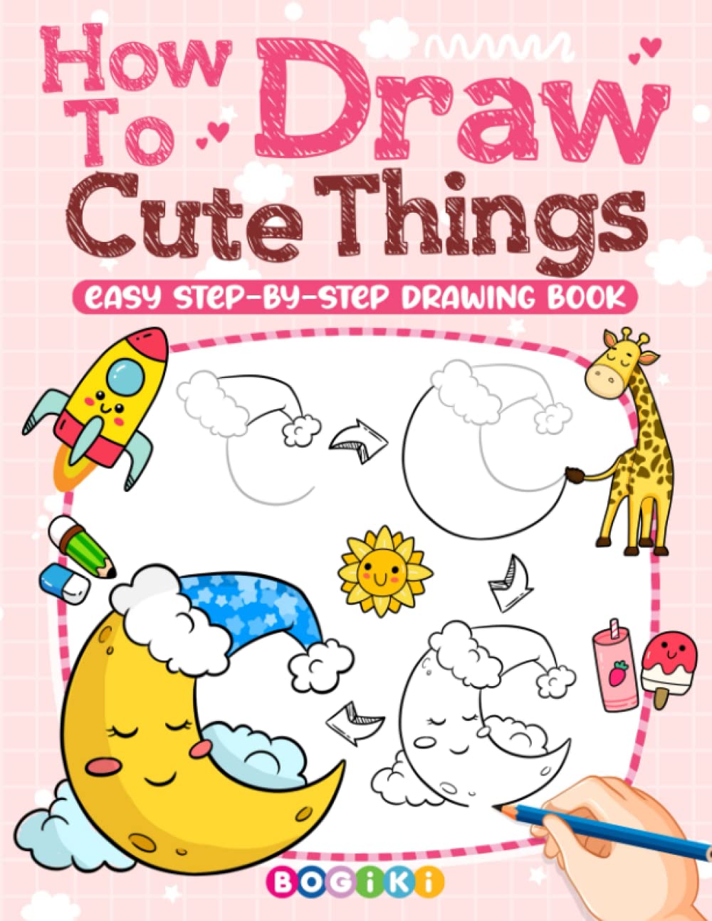 How to Draw Cute Things: Fun And Easy Step-by-Step Guide Book For Kids Teens Toddlers to Draw Adorable Stuff and Charming Objects, Simple Drawing Illustrations Boost Creativity Books