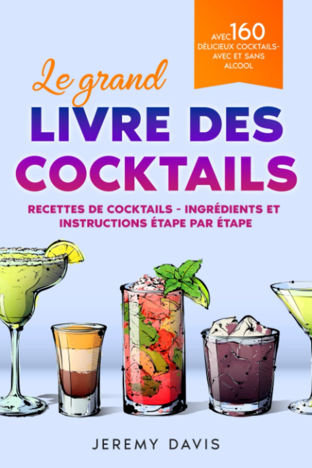 Le grand livre des cocktails: Recettes de cocktails - Ingrédients et instructions étape par étape - Avec 160 délicieux cocktails - Avec et sans alcool Cooking & Enjoying