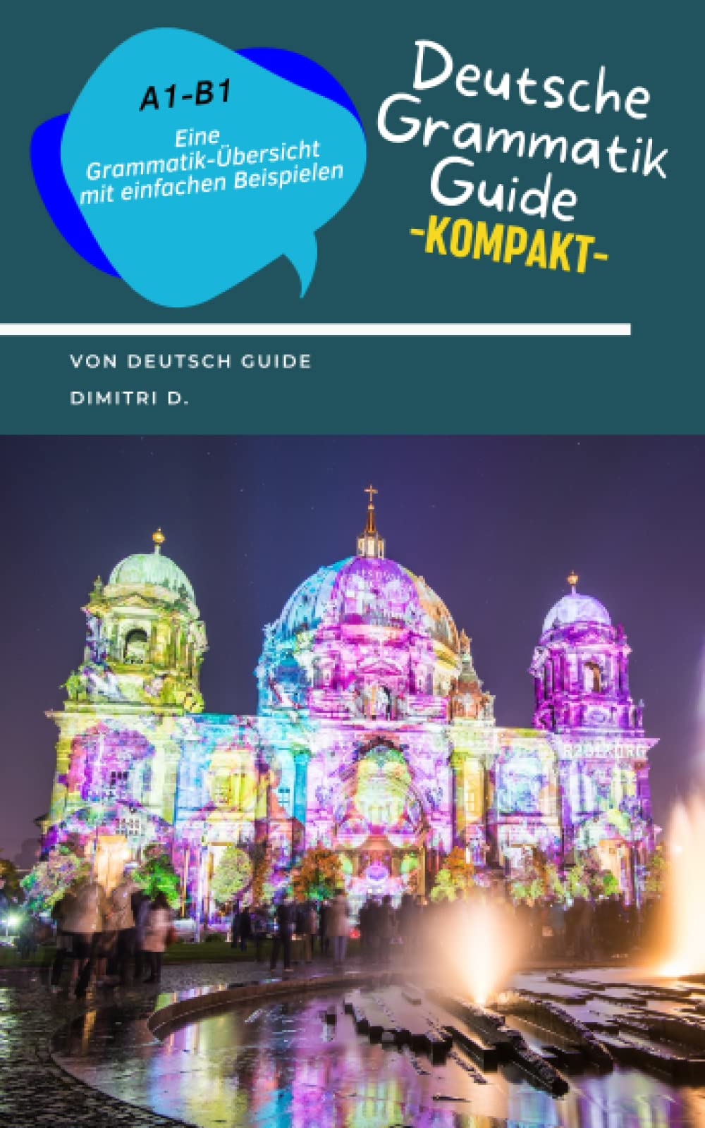 Deutsche Grammatik Guide: Sprache und Grammatik Übersicht (A1 - B1): Einfache Beispiele: Deutsch als Fremdsprache - Unkomplizierte Übersicht der ... Themen. Für Kinder und Erwachsene geeignet. Foreign Languages ​​& Dictionaries