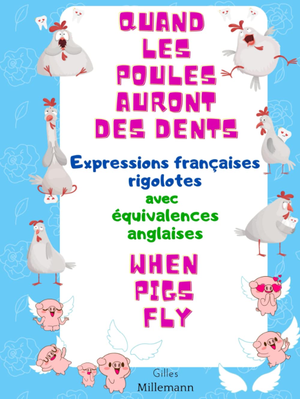 QUAND LES POULES AURONT DES DENTS WHEN PIGS FLY Expressions françaises rigolotes avec équivalences anglaises book