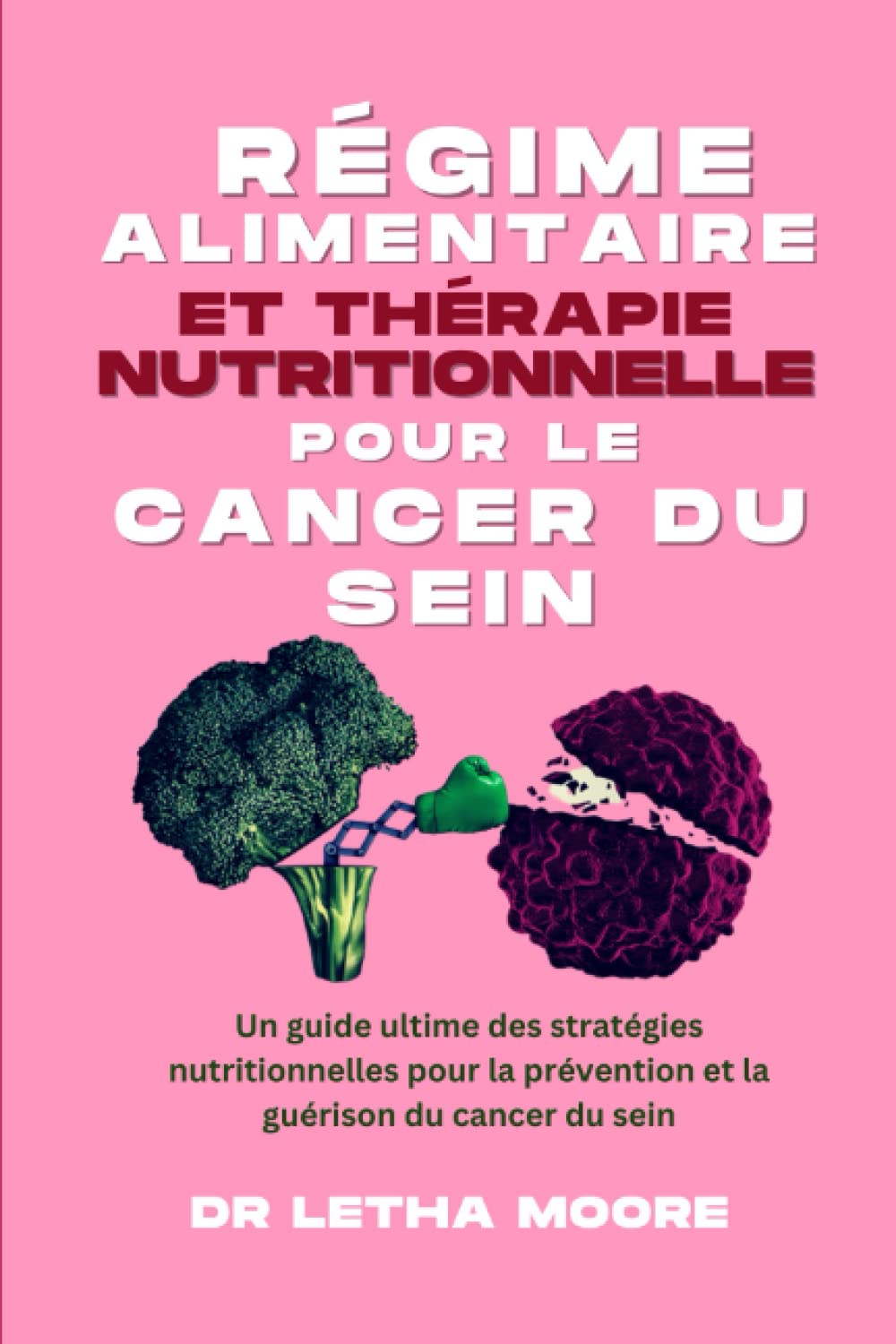 Régime alimentaire et thérapie nutritionnelle pour le cancer du sein: Un guide ultime des stratégies nutritionnelles pour la prévention et la guérison du cancer du sein Cooking & Enjoying