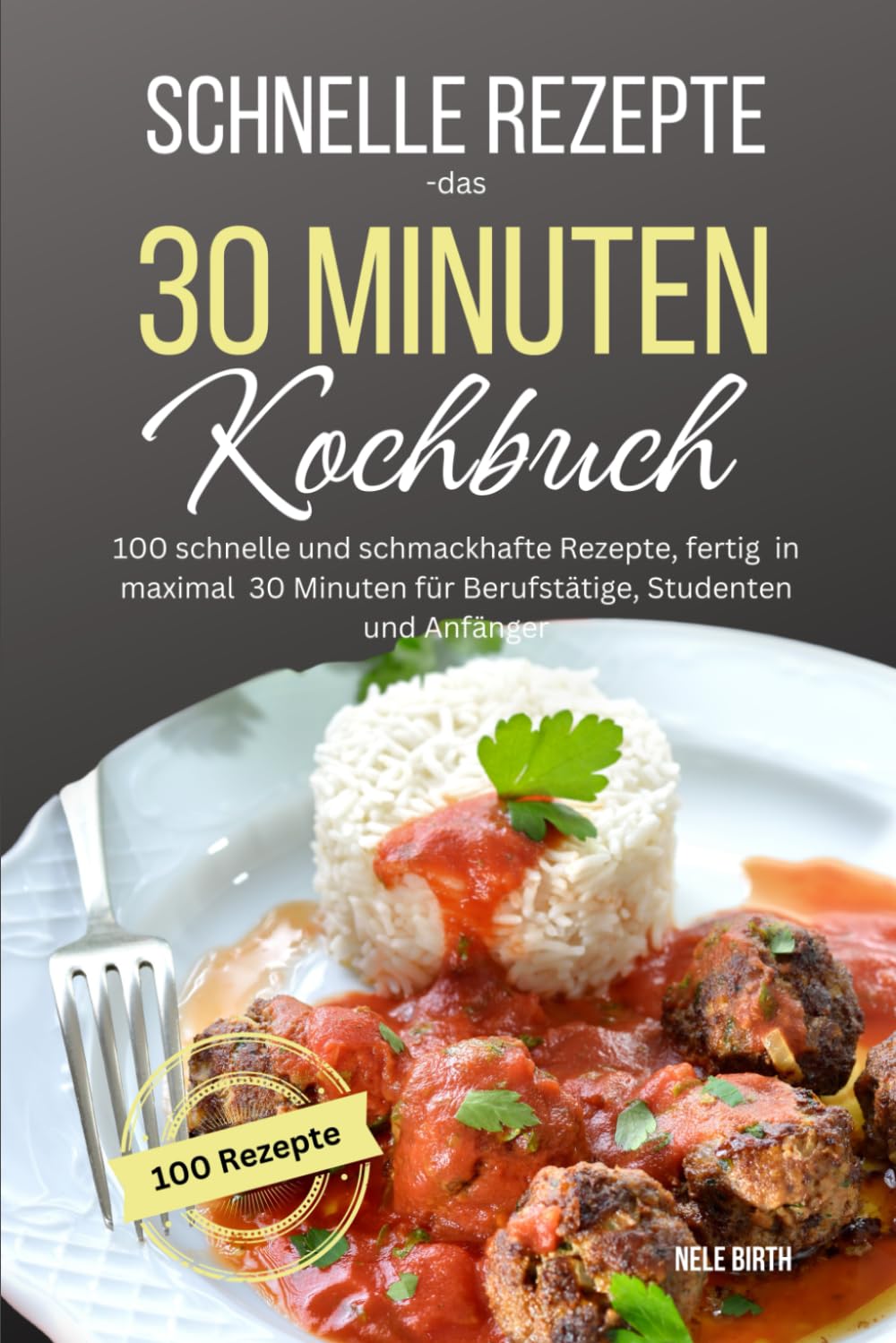 Schnelle Rezepte-das 30 Minuten Kochbuch: 100 schnelle und schmackhafte Rezepte, fertig in maximal 30 Minuten für Berufstätige, Studenten und Anfänger Cooking & Enjoying
