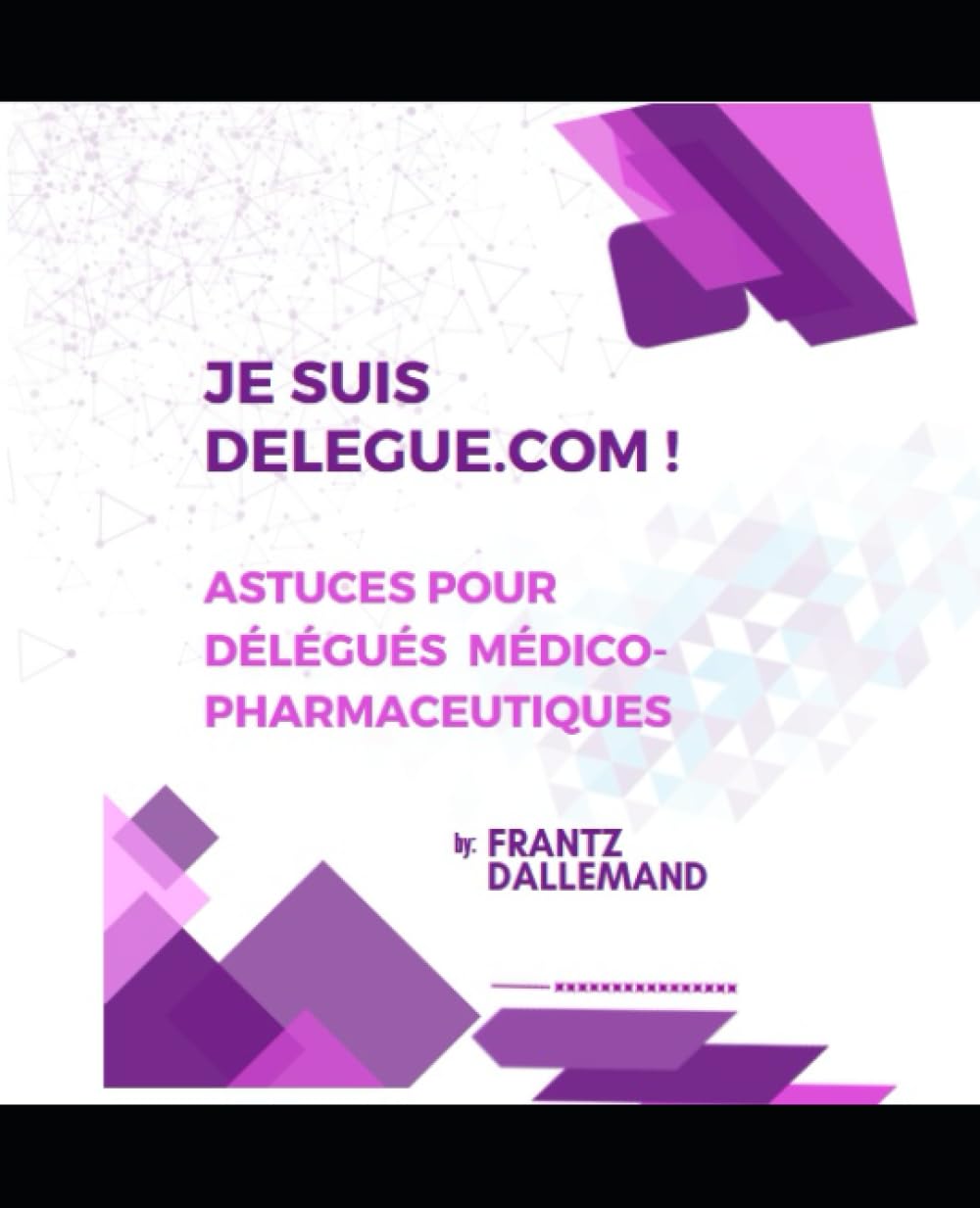Je suis Délégué.com !: Astuces pratiques pour les Délégués Médico-pharmaceutiques book