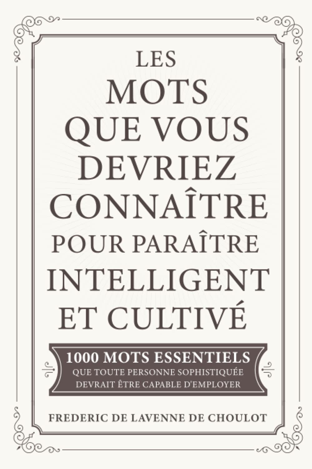 Les Mots Que Vous Devriez Connaître Pour Paraître Intelligent et Cultivé: 1000 Mots Essentiels Que Toute Personne Sophistiquée Devrait Être Capable d'Employer Foreign Languages ​​& Dictionaries