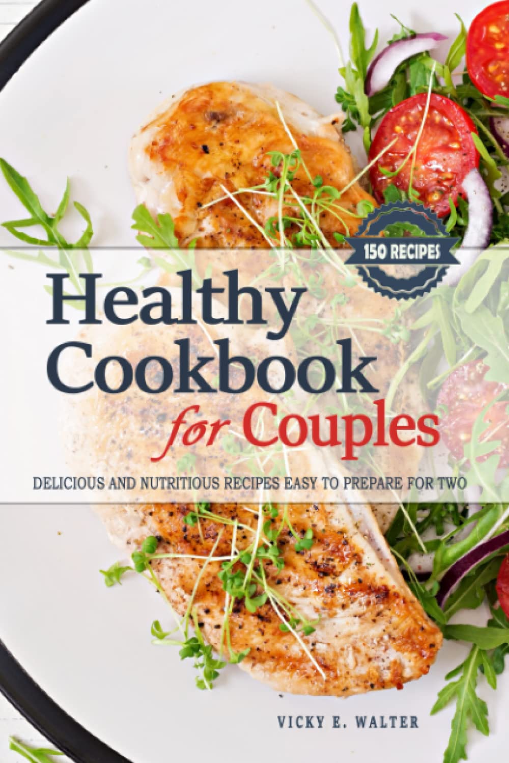 Healthy Cookbook for Couples - Cooking for Two - 150 Healthy Recipes: Healthy Cooking for Couples is a guide to delicious and nutritious recipes easy to prepare and perfect for two people or couples. Cooking & Enjoying