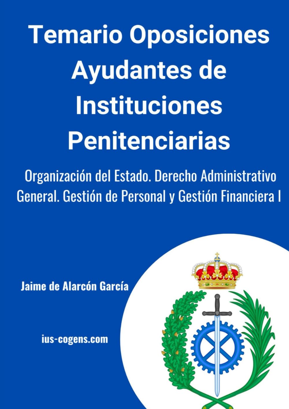 Temario oposiciones Ayudantes de Instituciones Penitenciarias: Organización del Estado. Derecho Administrativo General. Gestión de Personal y Gestión Financiera I Law