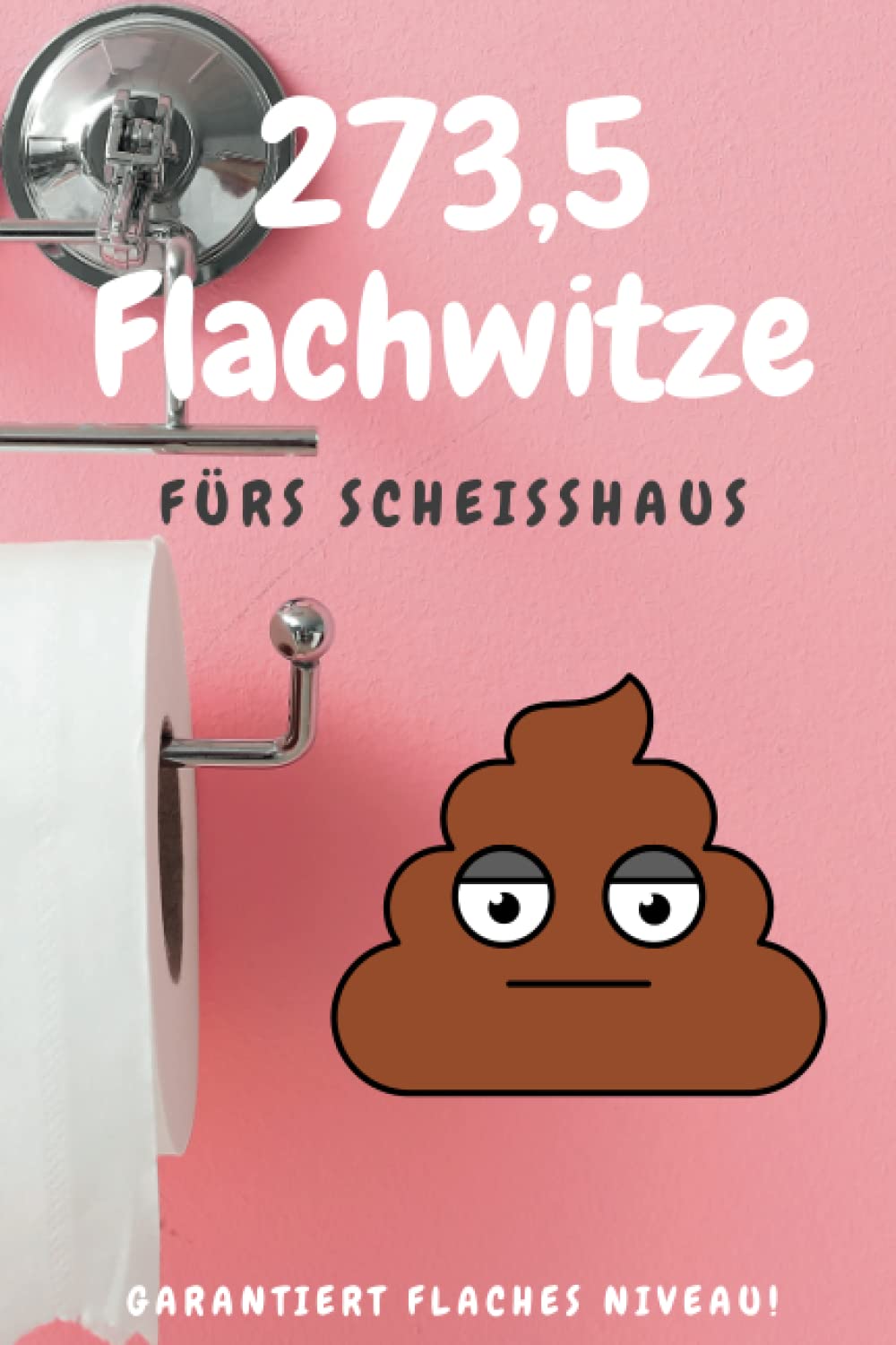 273,5 Flachwitze fürs Scheißhaus - Die besten Flach- und Antiwitze für einen niveauvollen Klogang Books