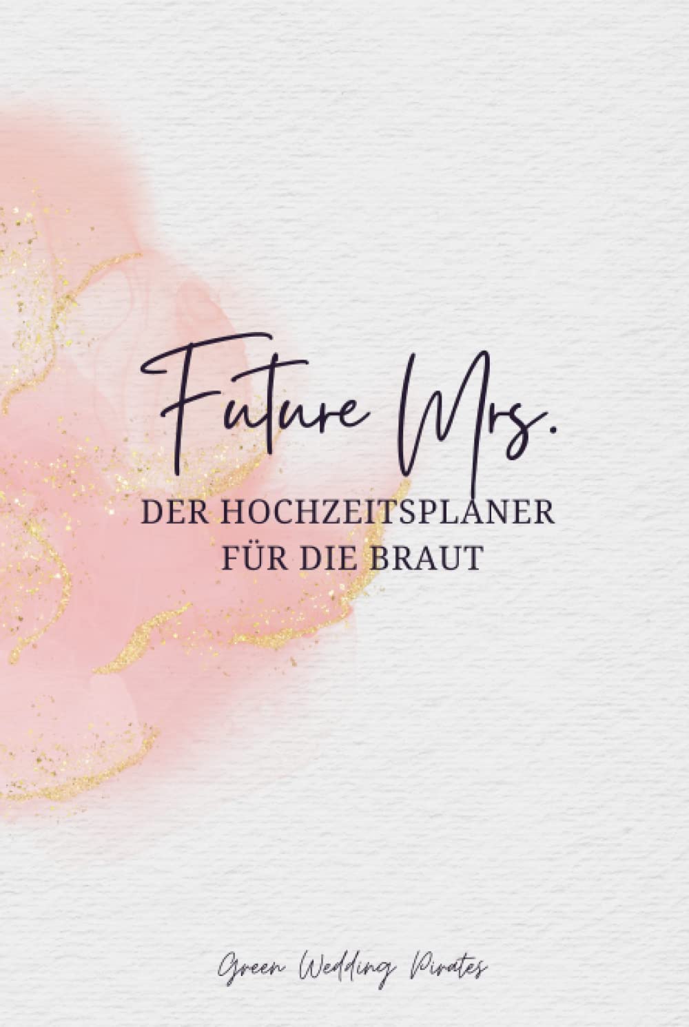 Hochzeitsplaner "Future Mrs": Ratgeber von A-Z mit Checklisten und Platz für Notizen Partnership & Love