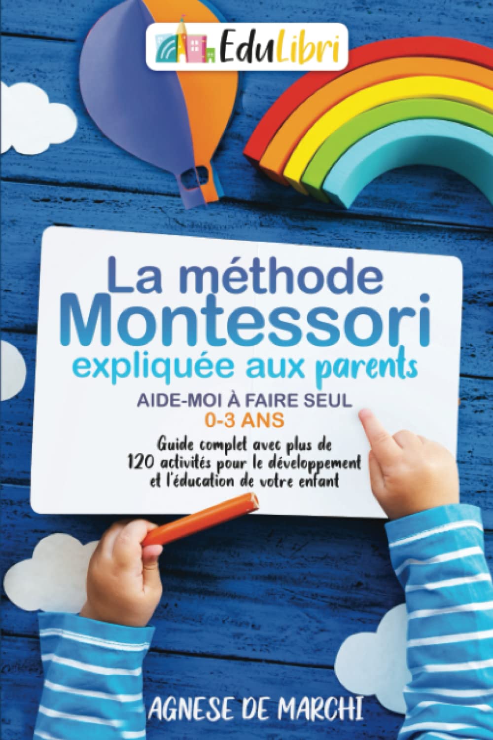 Aide-moi à faire seul 0-3 ans: La méthode Montessori expliquée aux parents. Guide complet avec plus de 120 activités pour le développement et l'éducation de votre enfant Parents & Children