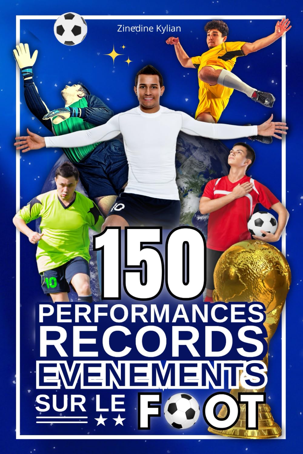 150 performances, records, évènements sur le foot: livre football adulte et ado fan de ce sport | Stars, légendes, perf d'équipes, individuelles en ... foot | idée cadeau passionnés de foot book