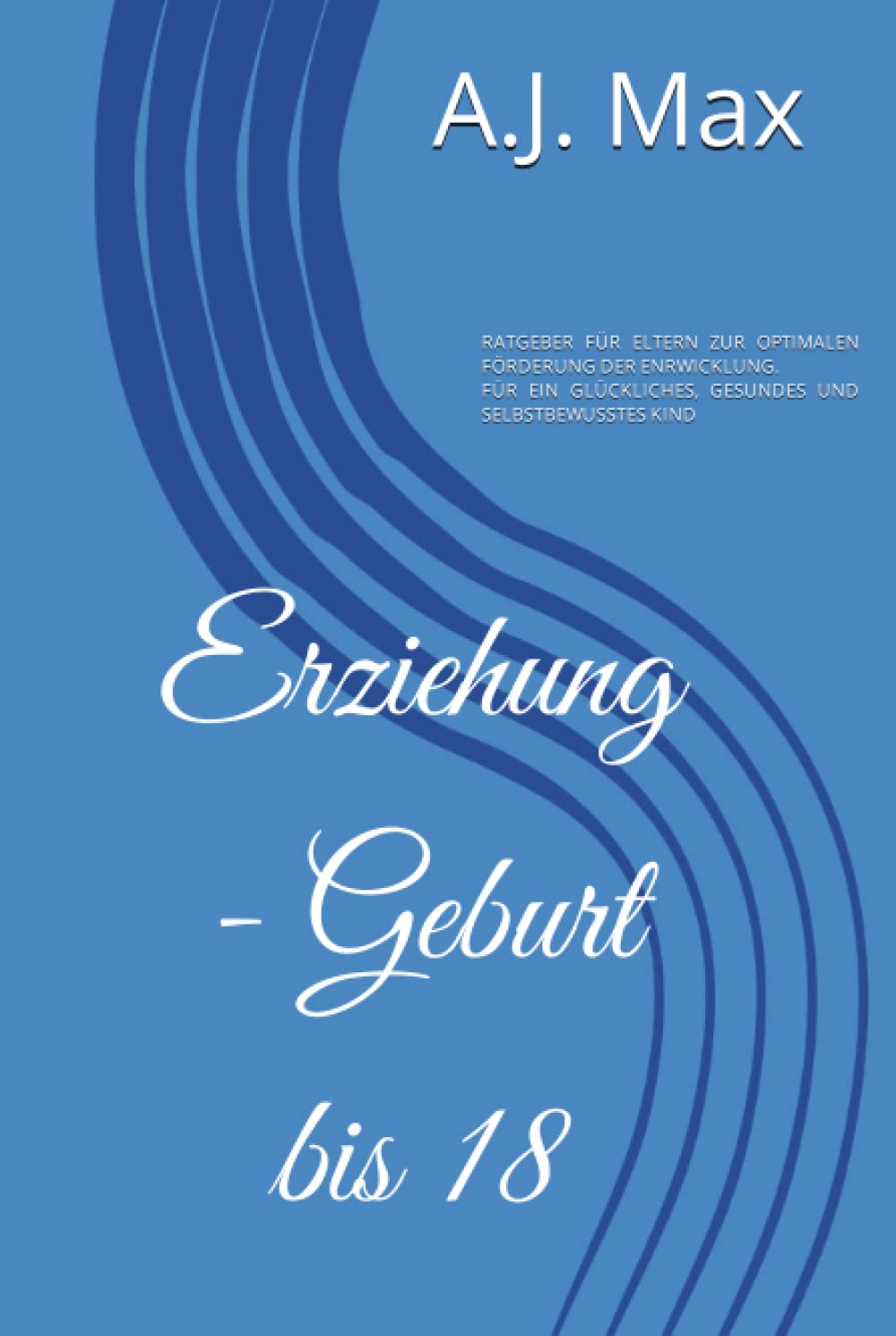 Erziehung - Geburt bis 18: Tipps und Ratschläge für Eltern zur optimalen Förderung der physischen, psychischen und kognitiven Entwicklung für ein gesundes und selbstbewusstes Kind Learning & Reference