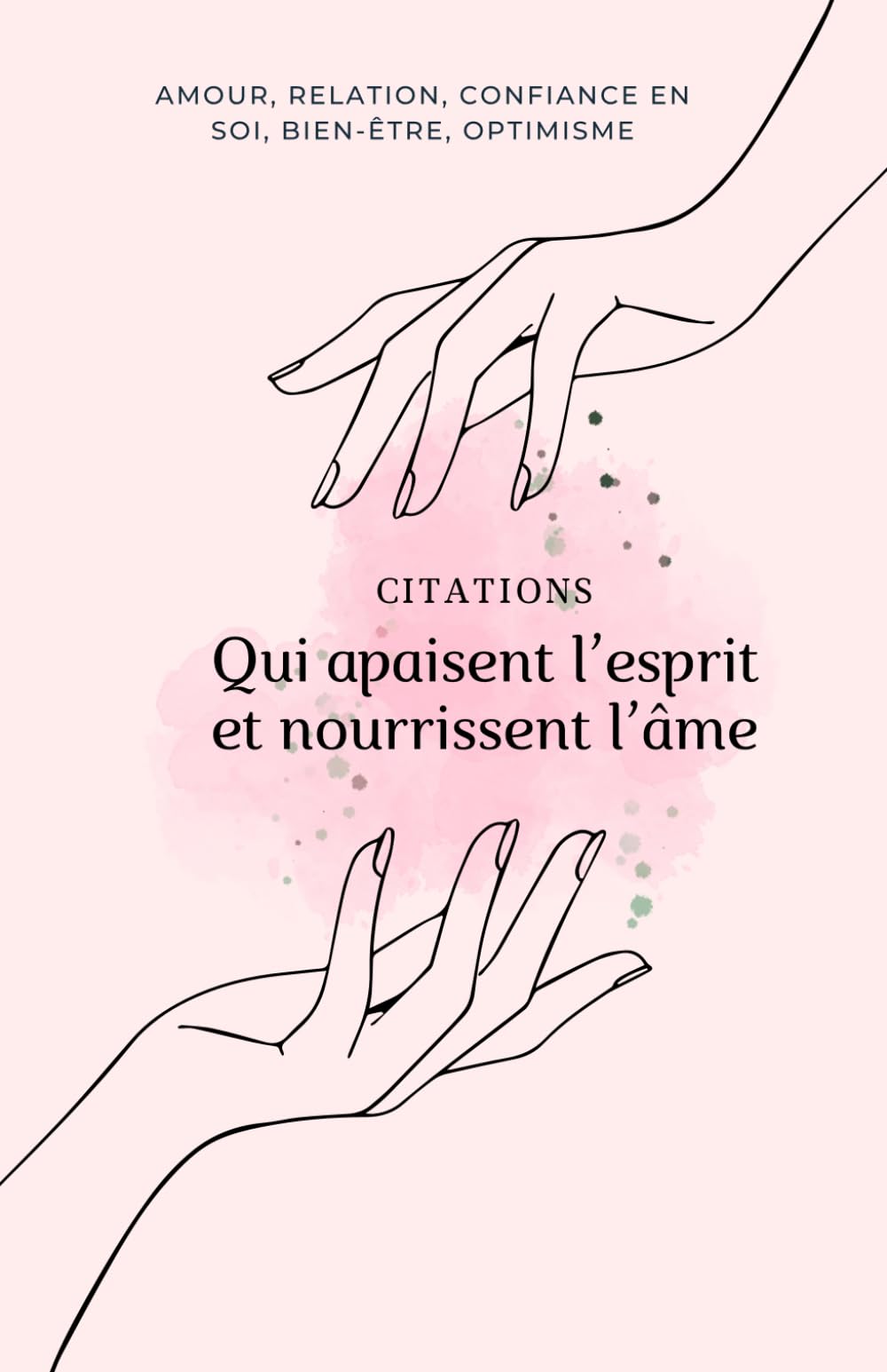 Citations qui apaisent l’esprit et nourrissent l’âme: Livre de citation sur la confiance en soi, les relations, l'amour, l'optimisme dans notre quotidien. General education