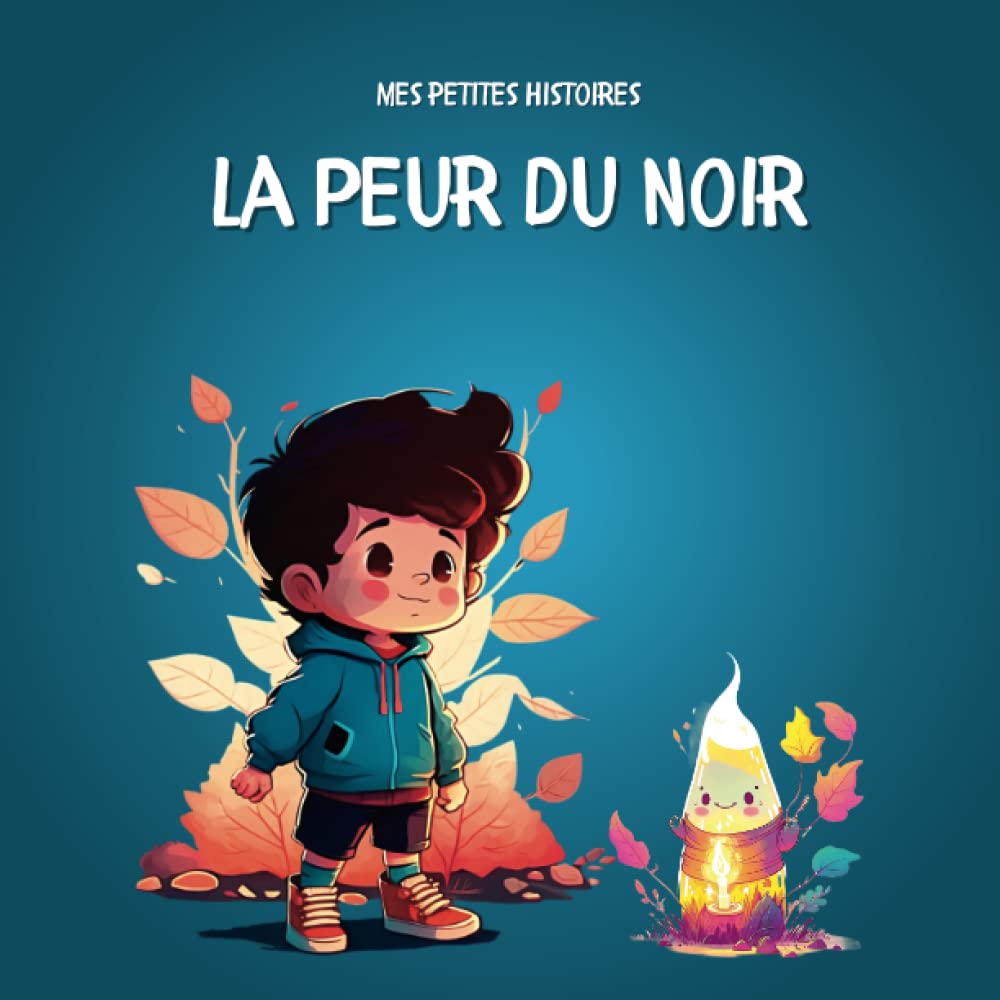 La peur du noir: Mes petites histoires - Livre illustré pour enfant - Dès 3 ans - Apprendre à vaincre la peur du noir Non-fiction