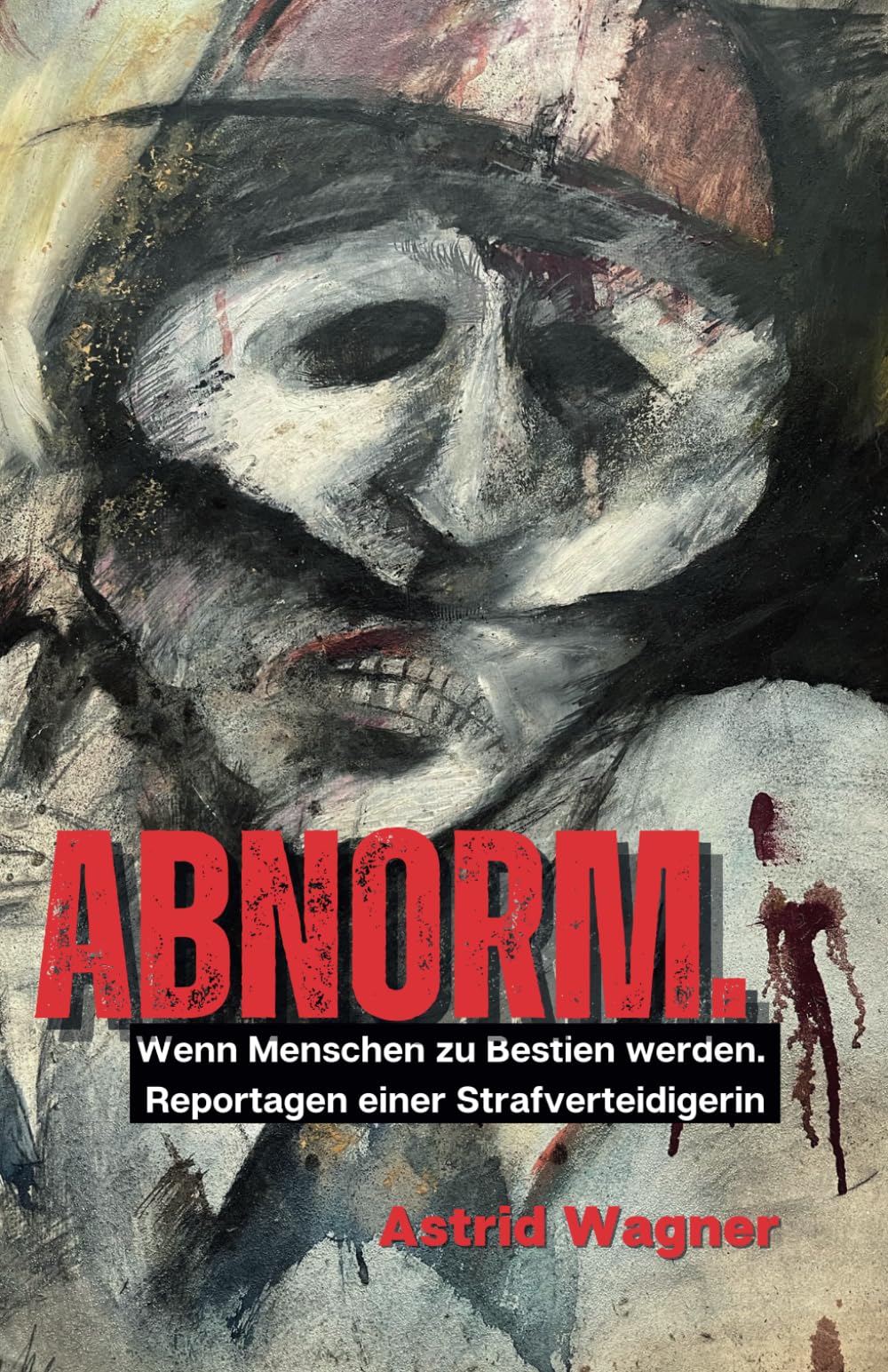 Abnorm.: Wenn Menschen zu Bestien werden. Reportagen einer Strafverteidigerin. (überarbeitete Auflage) Law