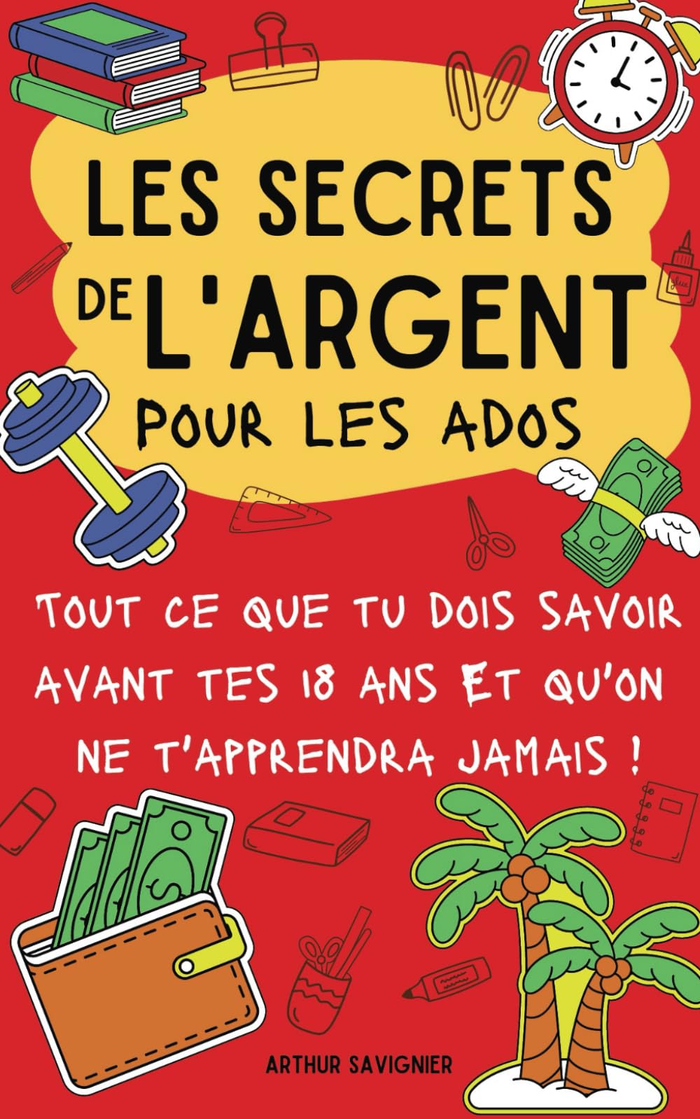 Les secrets de l'argent (pour ados): Tout ce que tu dois savoir avant tes 18 ans I Livre pour ados : savoir gérer son argent, développer de bonnes ... et prendre en main son avenir financier Children's books