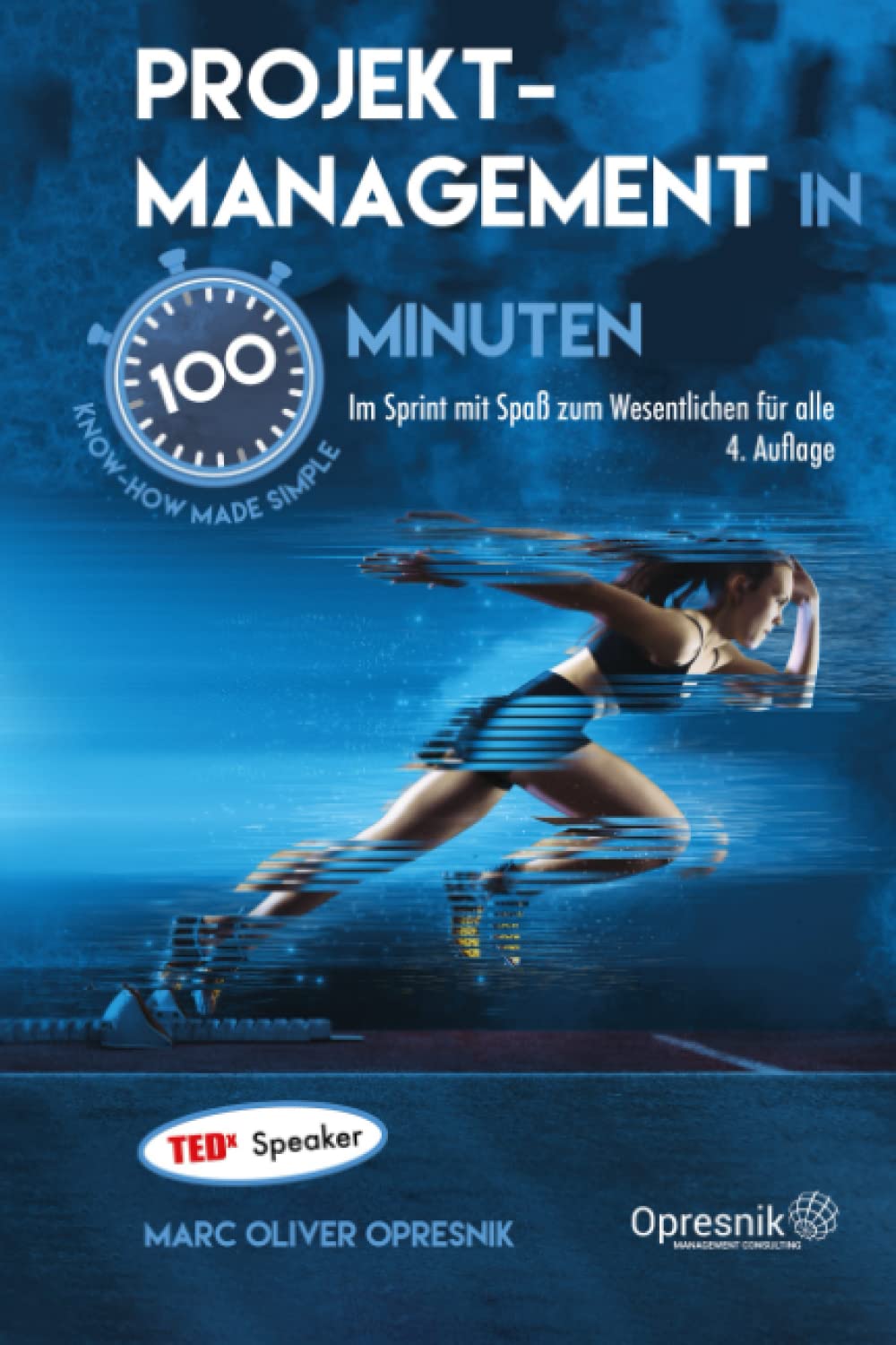 Projektmanagement in 100 Minuten: Im Sprint mit Spaß zum Wesentlichen für alle (Opresnik Management Guides, Band 49) Business, Finance & Career
