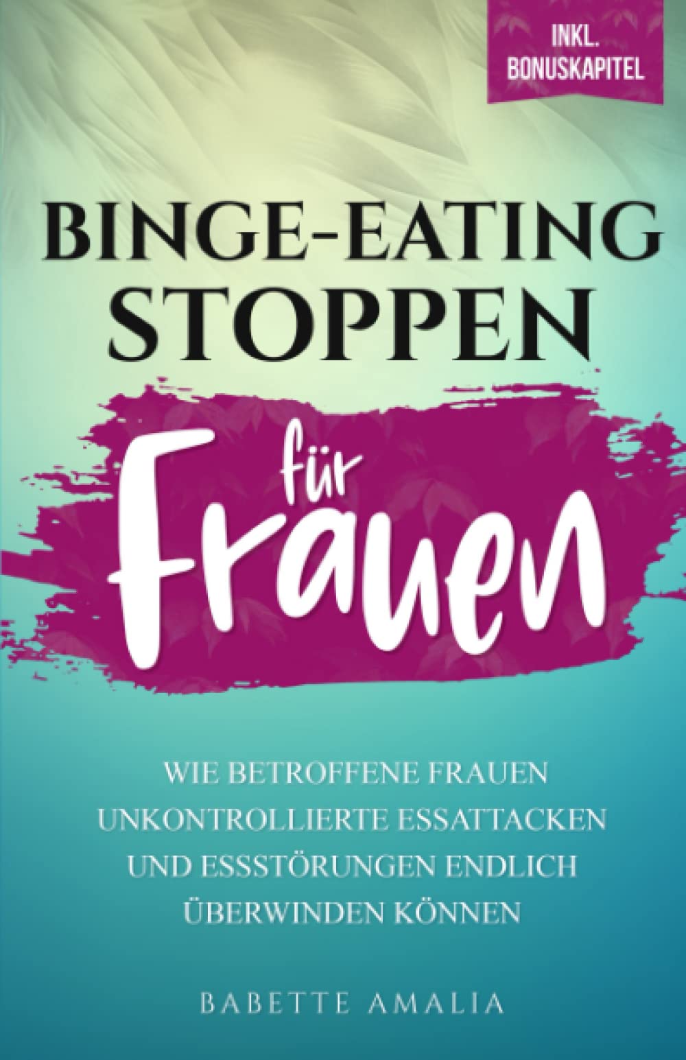 Binge-Eating stoppen: Wie betroffene Frauen unkontrollierte Essattacken und Essstörungen endlich überwinden können (Kognitive Verhaltenstherapie, Band 1) Medicine
