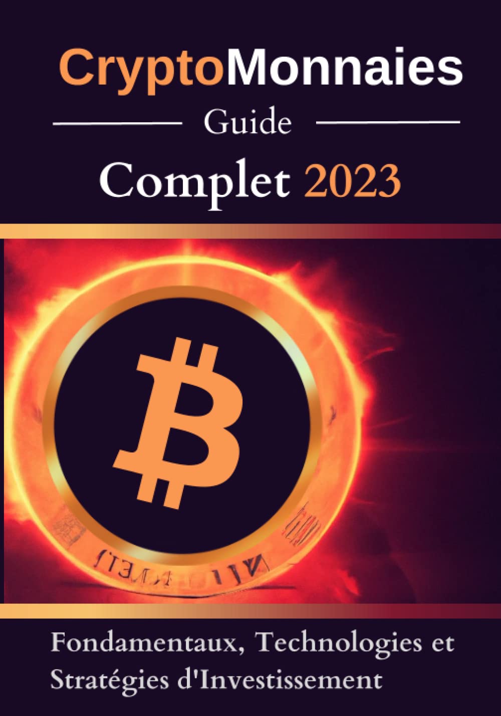 Crypto-Monnaies : Guide Complet 2023: Découvrez les Fondamentaux, les Technologies et les Stratégies d'Investissement pour Réussir dans l'Univers des Monnaies Numériques Business, Finance & Career