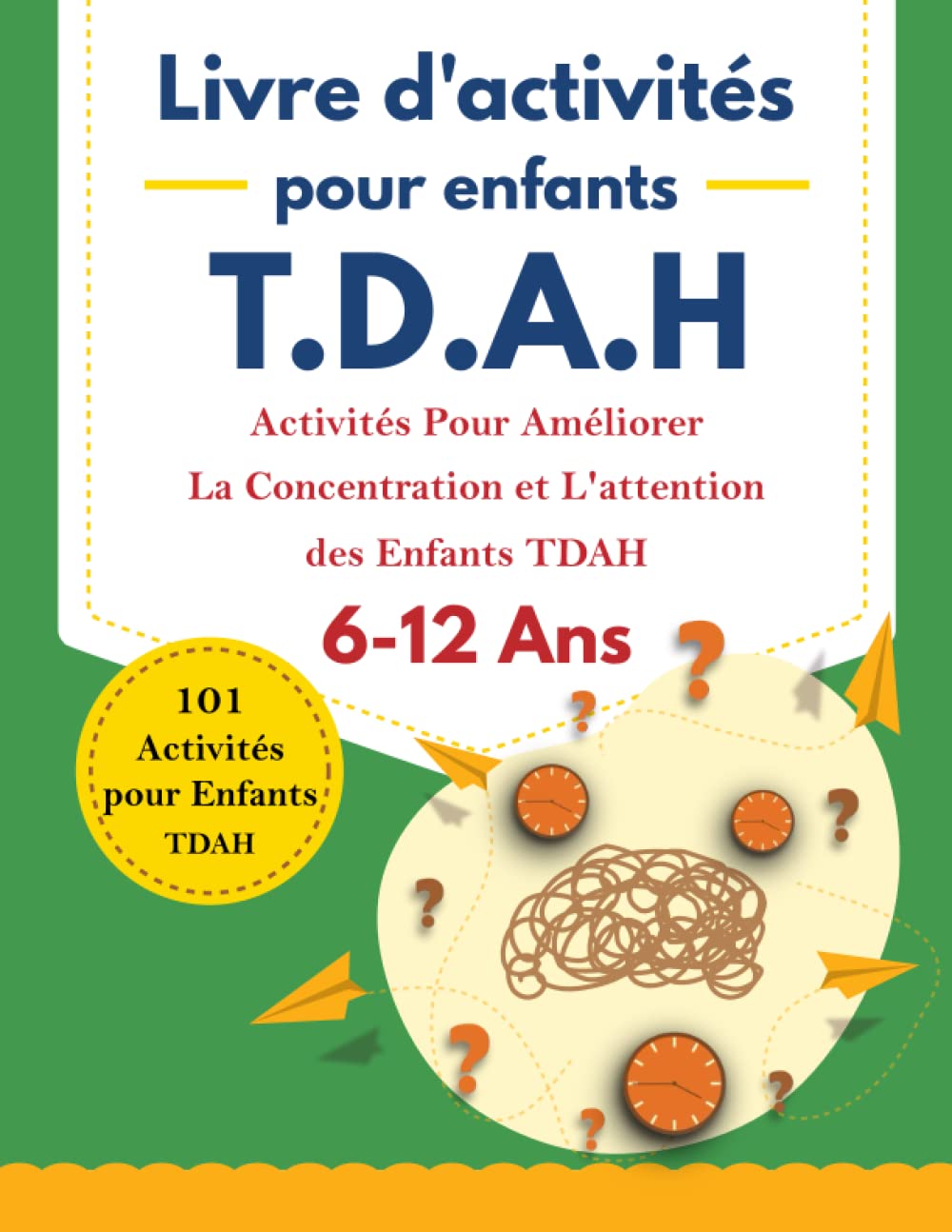 Livre d'activités Pour les Enfants TDAH: 101 Activités Pour Améliorer La Concentration et L'attention des Enfants TDAH 6 à 12 ans book