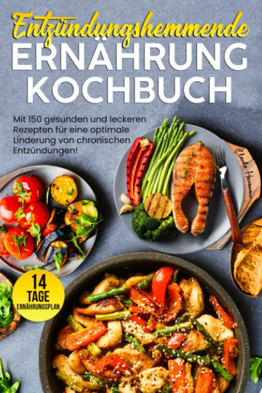 Entzündungshemmende Ernährung Kochbuch: Mit 150 gesunden und leckeren Rezepten für eine optimale Linderung von chronischen Entzündungen! Inkl. 14 Tage Ernährungsplan Cooking & Enjoying