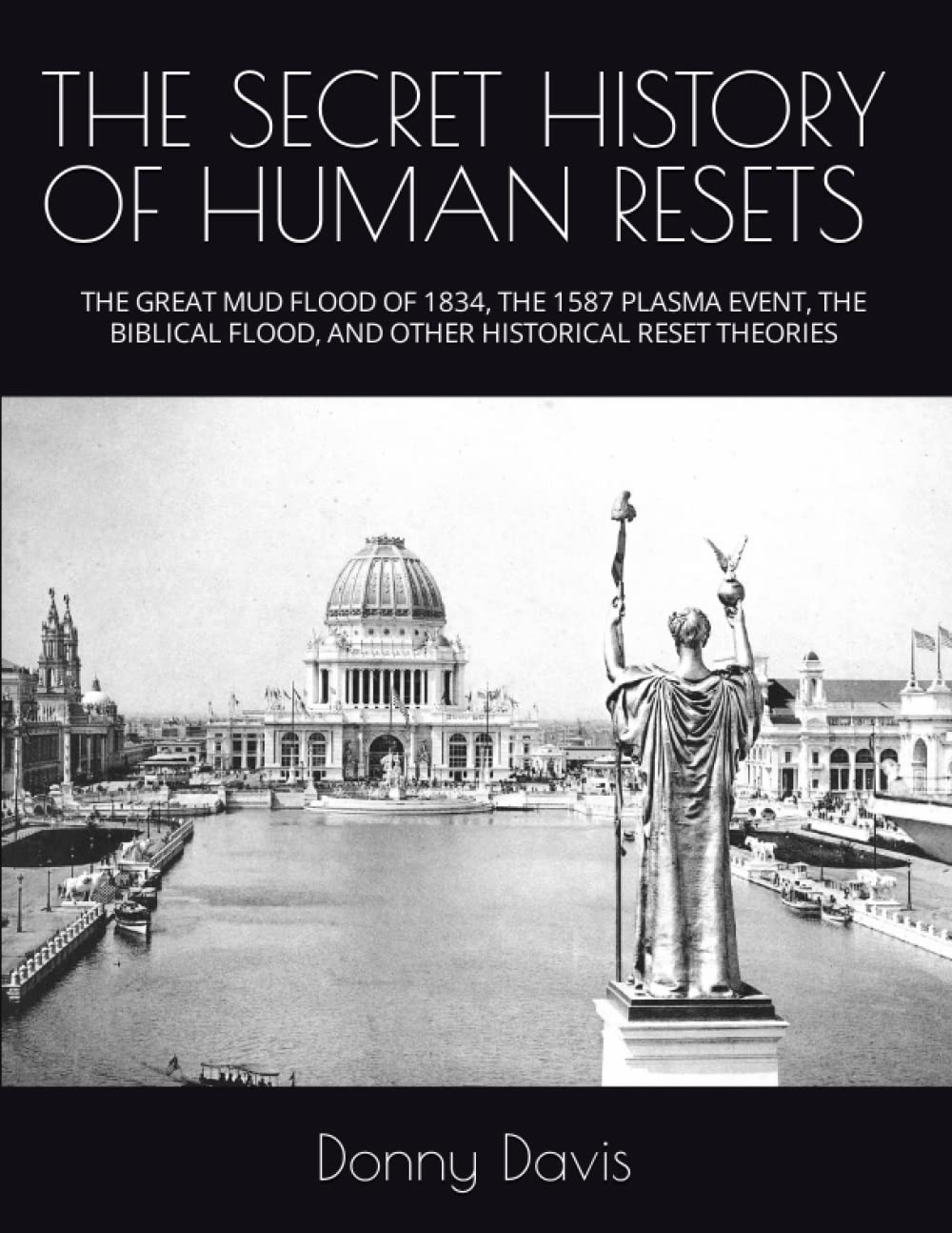 THE SECRET HISTORY OF HUMAN RESETS: THE GREAT MUD FLOOD OF 1834, THE 1587 PLASMA EVENT, THE BIBLICAL FLOOD, AND OTHER HISTORICAL RESET THEORIES Architecture