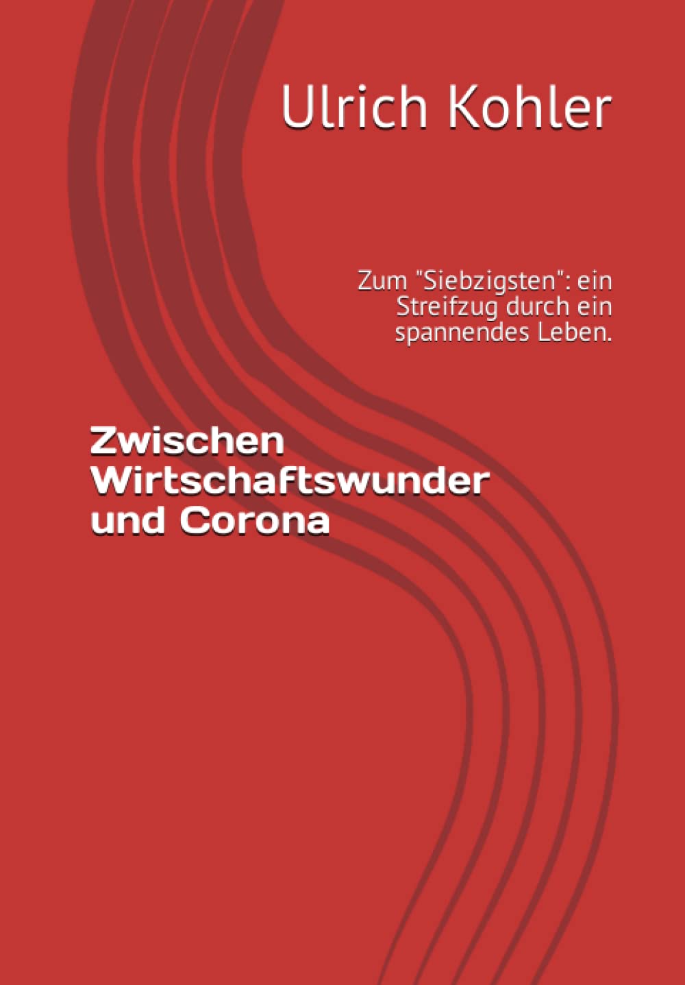 Zwischen Wirtschaftswunder und Corona: Zum "Siebzigsten": ein Streifzug durch ein spannendes Leben. book
