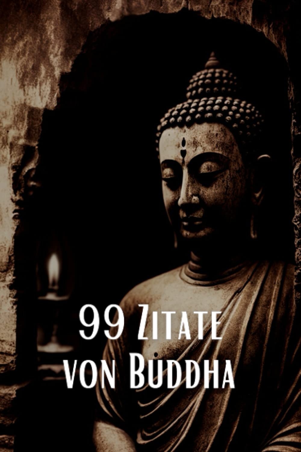 99 Zitate von Buddha - Inspirierende Weisheiten für eine spirituelle Reise: Entdecken Sie die tiefe Weisheit des berühmten spirituellen Lehrers book