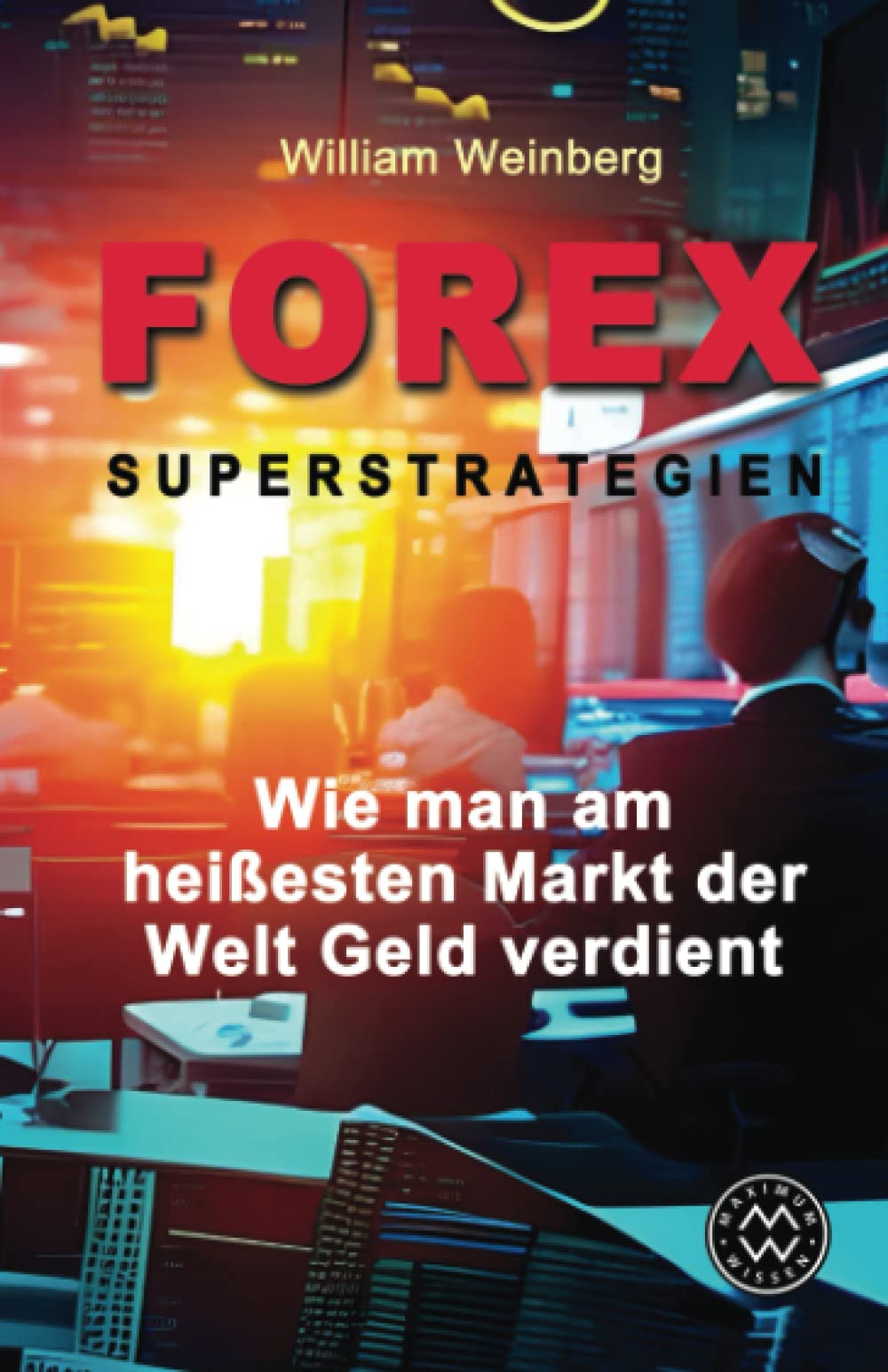 FOREX SUPERSTRATEGIEN - Wie man am heißesten Markt der Welt Geld verdient Business, Finance & Career