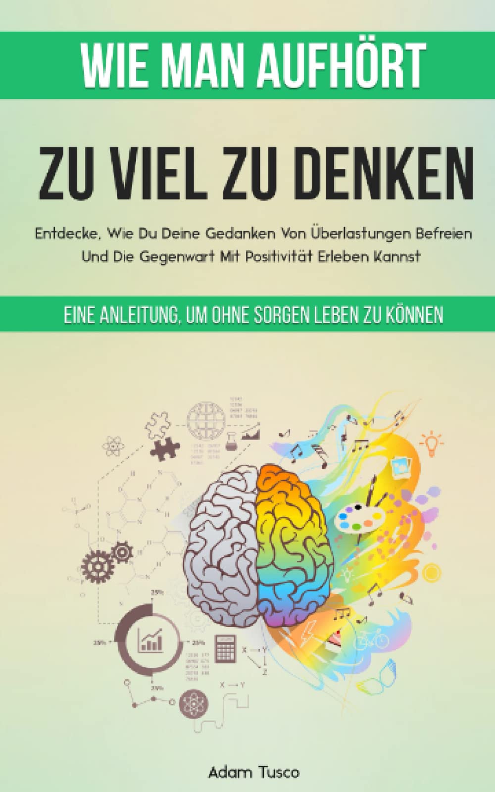 Wie Man Aufhört, Zu Viel Zu Denken: Eine Anleitung, Um Ohne Sorgen Leben Zu Können. Entdecke, Wie Du Deine Gedanken Von Überlastungen Befreien Und Die Gegenwart Mit Positivität Erleben Kannst Medicine