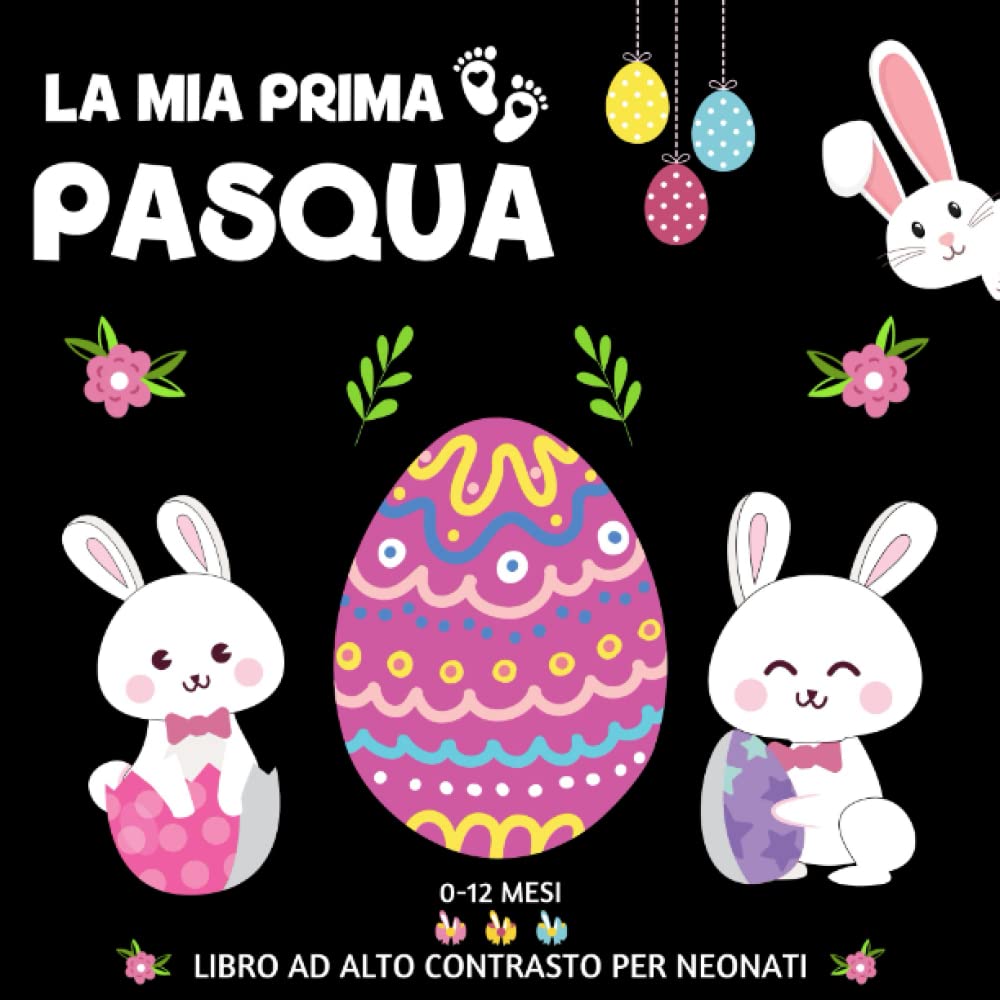 La Mia Prima Pasqua: Libro ad Alto Contrasto per Neonati con Immagini Tematiche di Pasqua in Bianco e Nero/Educazione Sensoriale e Stimolazione Visiva del Bebè da 0 a 12 Mesi book