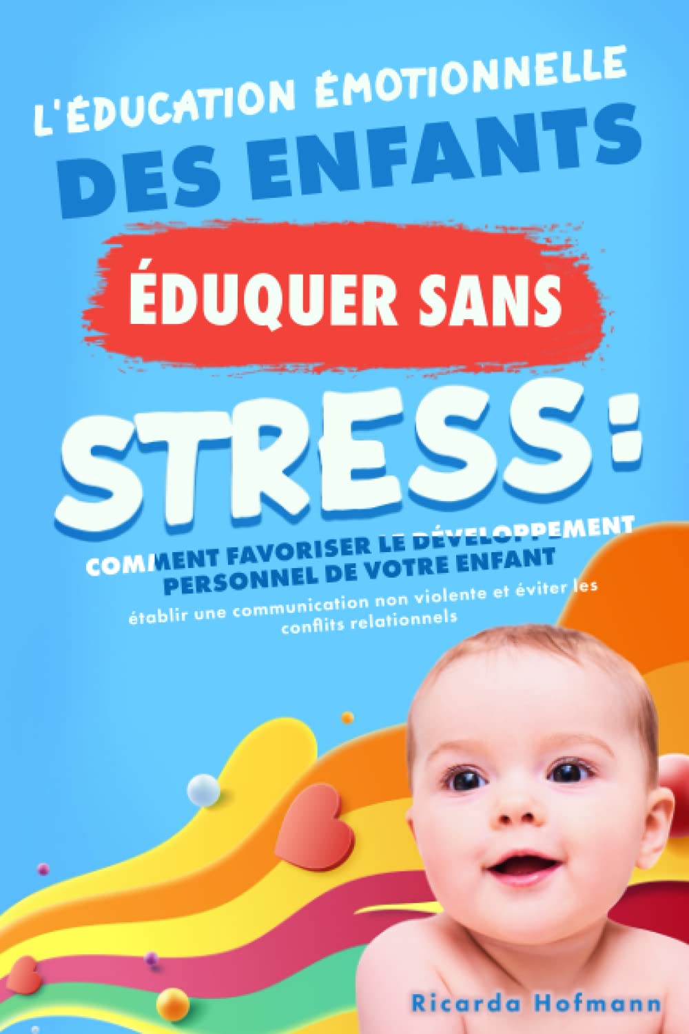 L'ÉDUCATION ÉMOTIONNELLE DES ENFANTS: Éduquer sans stress: Comment favoriser le développement personnel de votre enfant, établir une communication non violente et éviter les conflits relationnels book