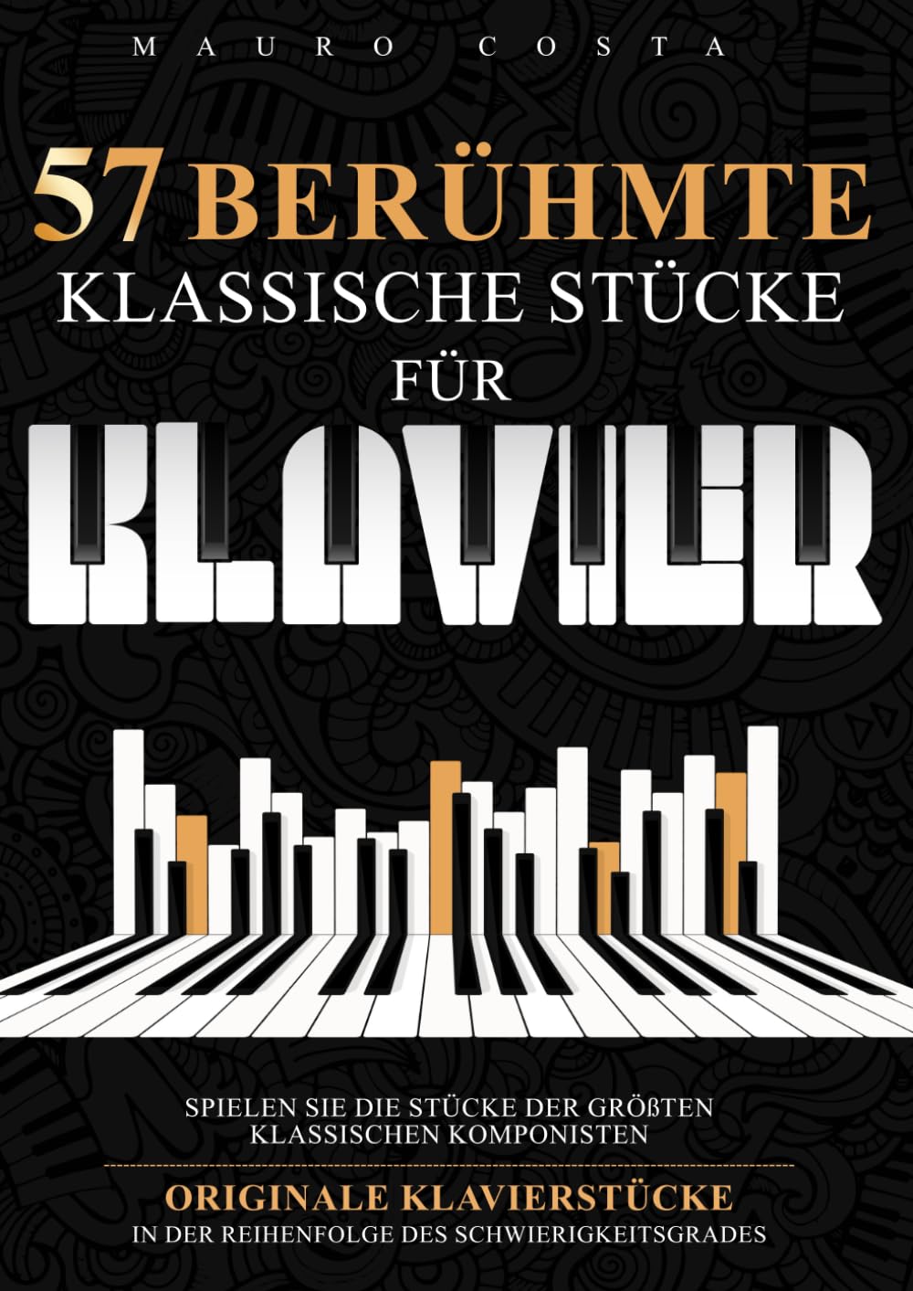 57 Berühmte Klassische Stücke für Klavier: Spielen Sie die Stücke der Größten Klassischen Komponisten | Originale Klavierstücke in der Reihenfolge des Schwierigkeitsgrades Sheet Music