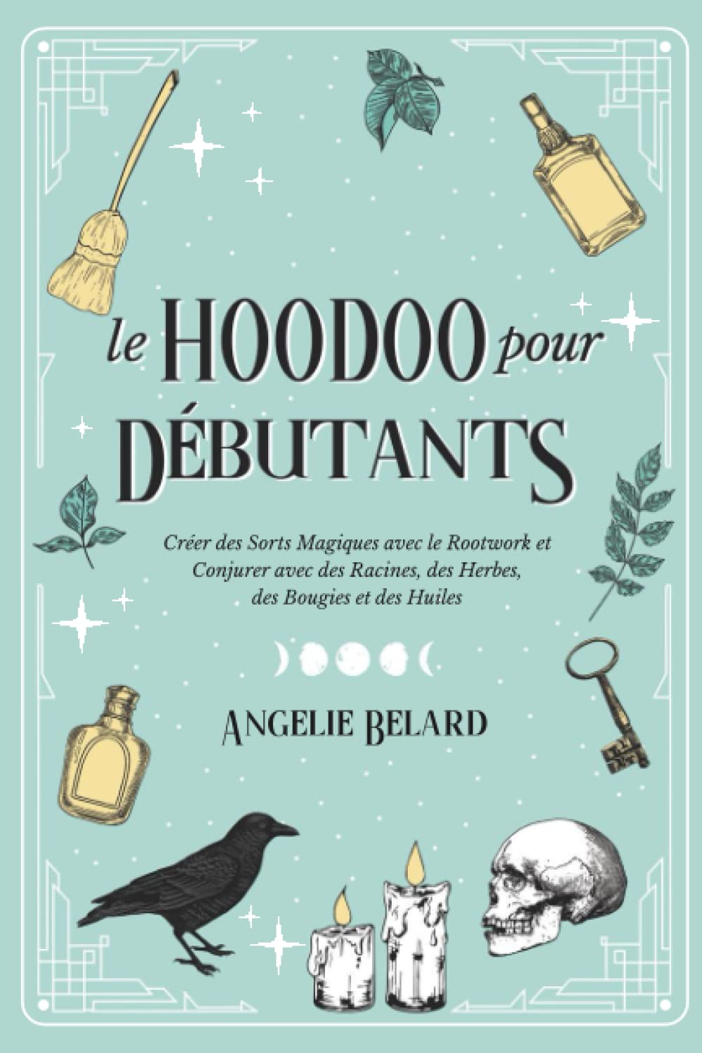 Le Hoodoo pour Débutants: Créer des Sorts Magiques avec le Rootwork et Conjurer avec des Racines, des Herbes, des Bougies et des Huiles book